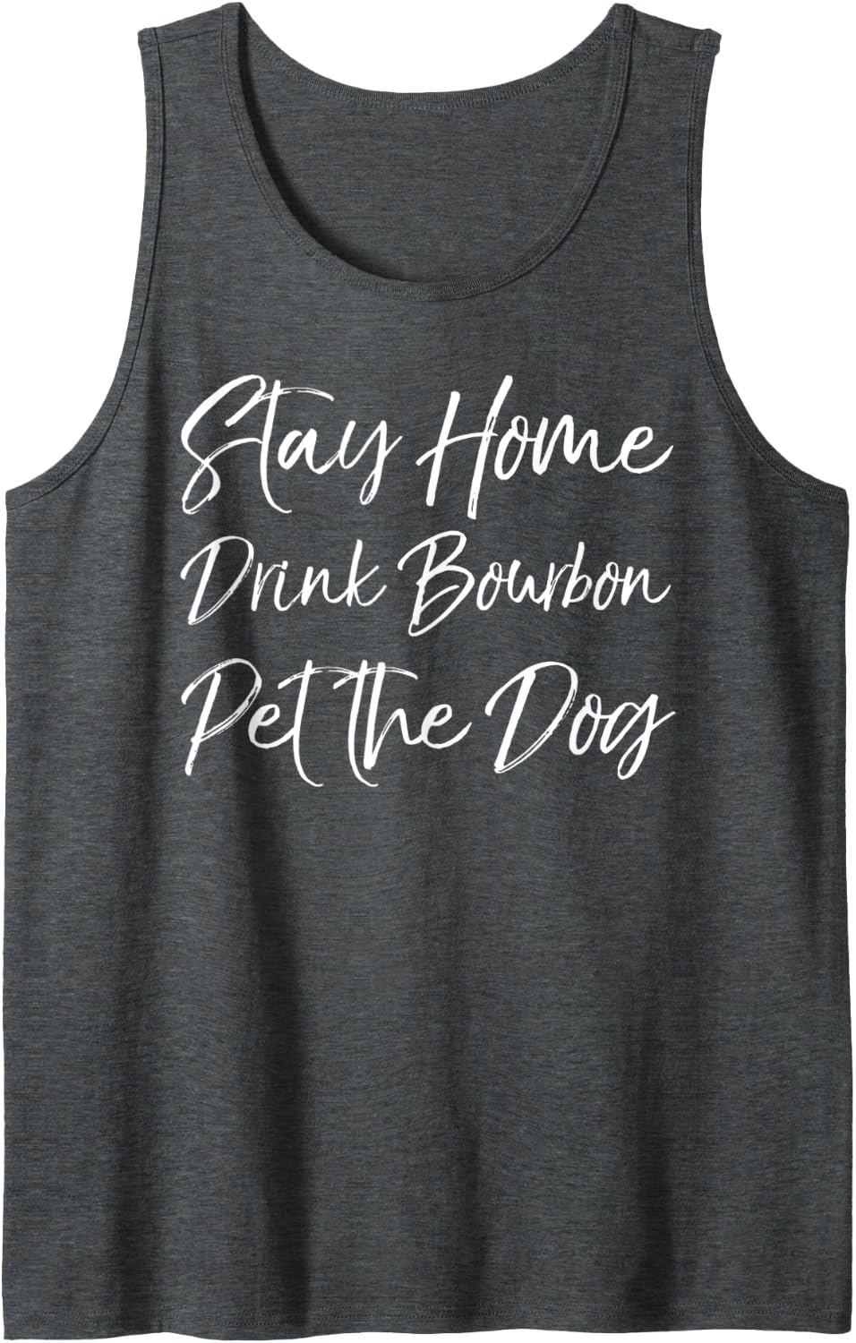 Funny Whiskey Quote Joke Stay Home Drink Bourbon Pet the Dog Tank Top - Dark Heather Grey