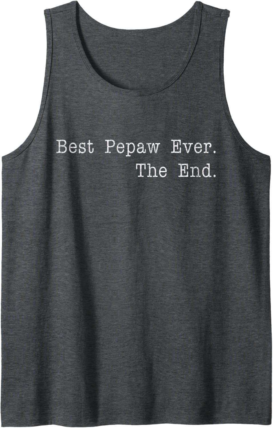 Best Pepaw Ever The End Funny Grandpa Quote Best Grandpa Tank Top - Dark Heather Grey