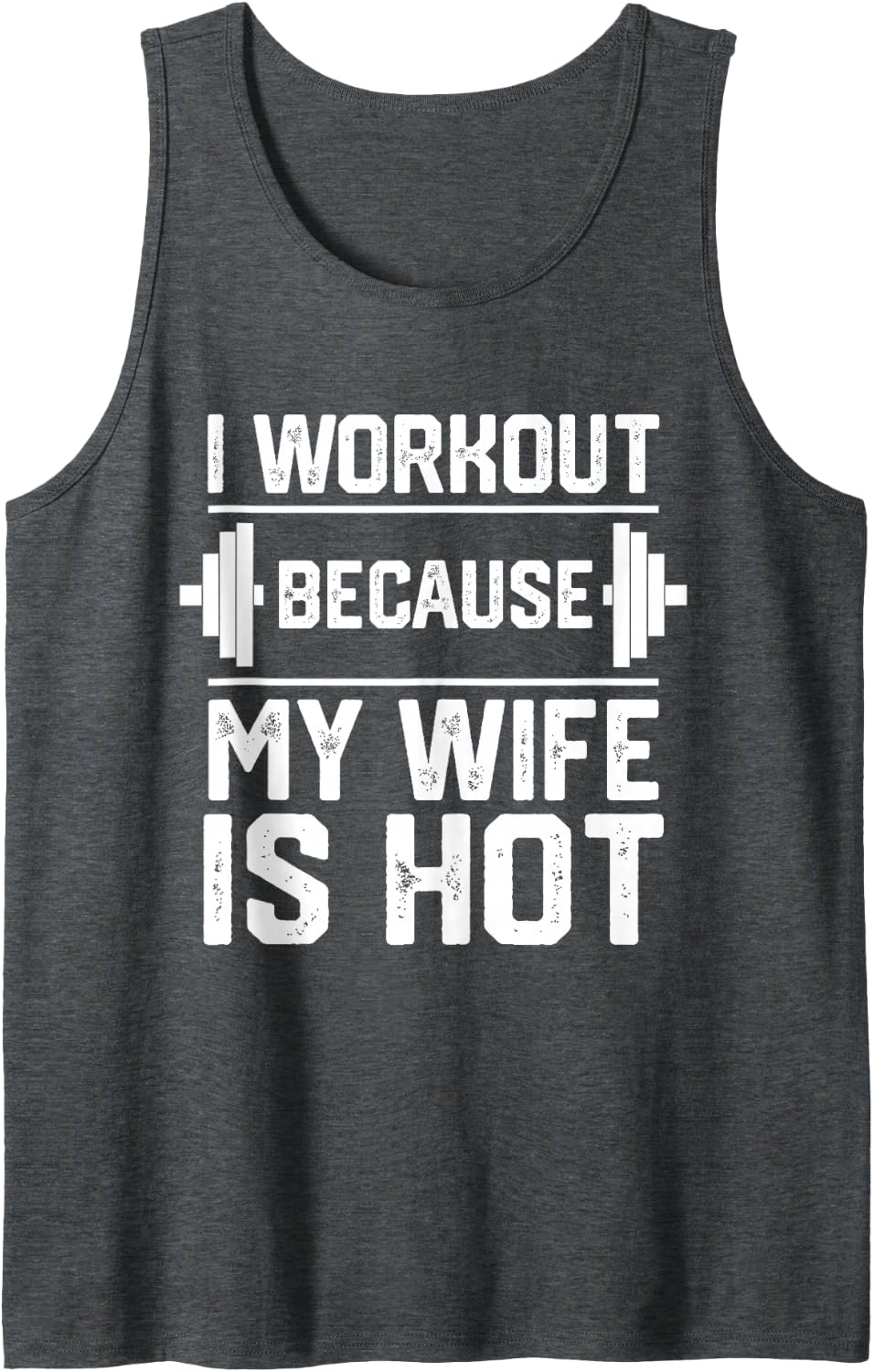 Fitness Gym Motivation I Workout Because My Wife is Hot Tank Top - Dark Heather Grey