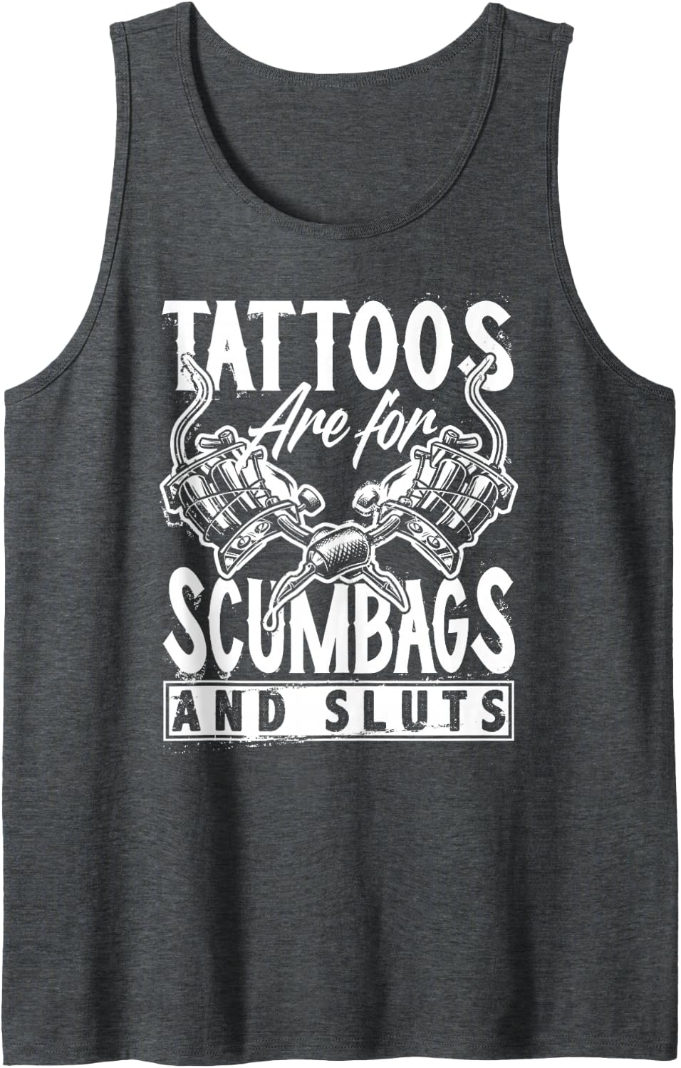 Tattoos Are For Scumbags And Sluts Funny Saying Tattoo Tank Top - Dark Heather Grey