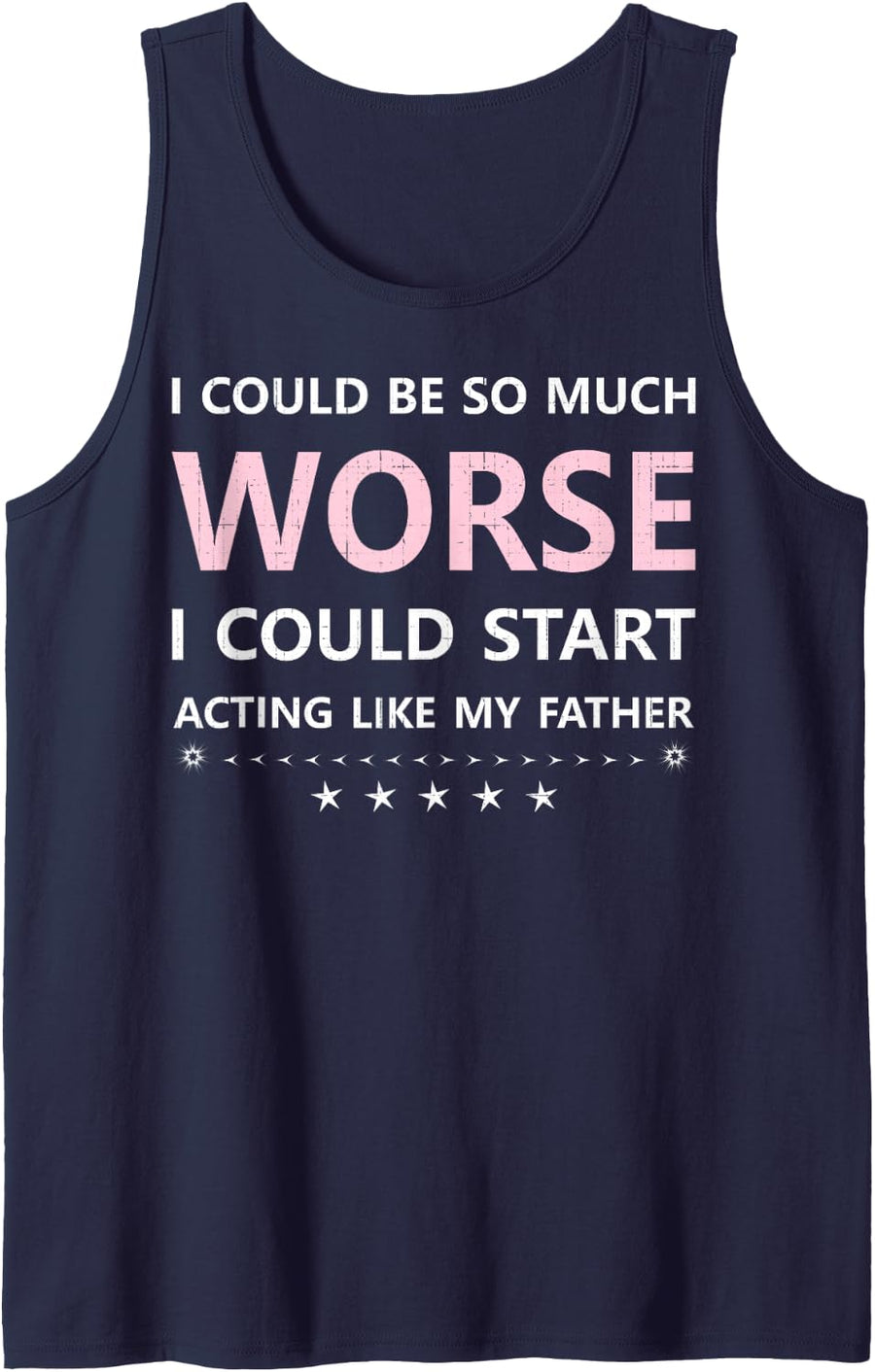I Could Be So Much Worse Acting Like My Father Funny Sarcasm Sleeveless Tank Top - Navy Blue