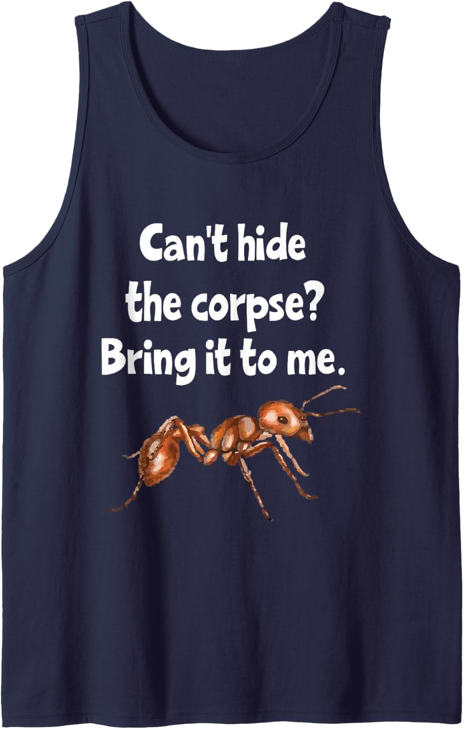 Funny Crime & Ant Lover Can't Hide the Corpse Bring it to me Sleeveless Tank Top - Navy Blue