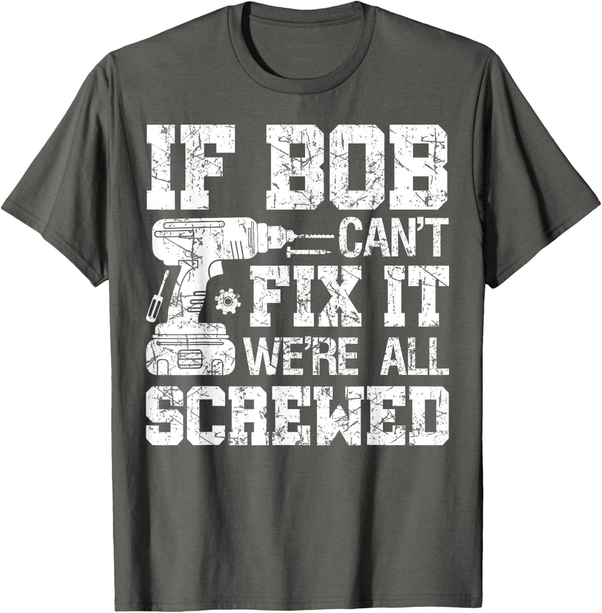 If Bob Can't Fix it We're All Screwed Funny Fathers Day T-Shirt - Asphalt Grey
