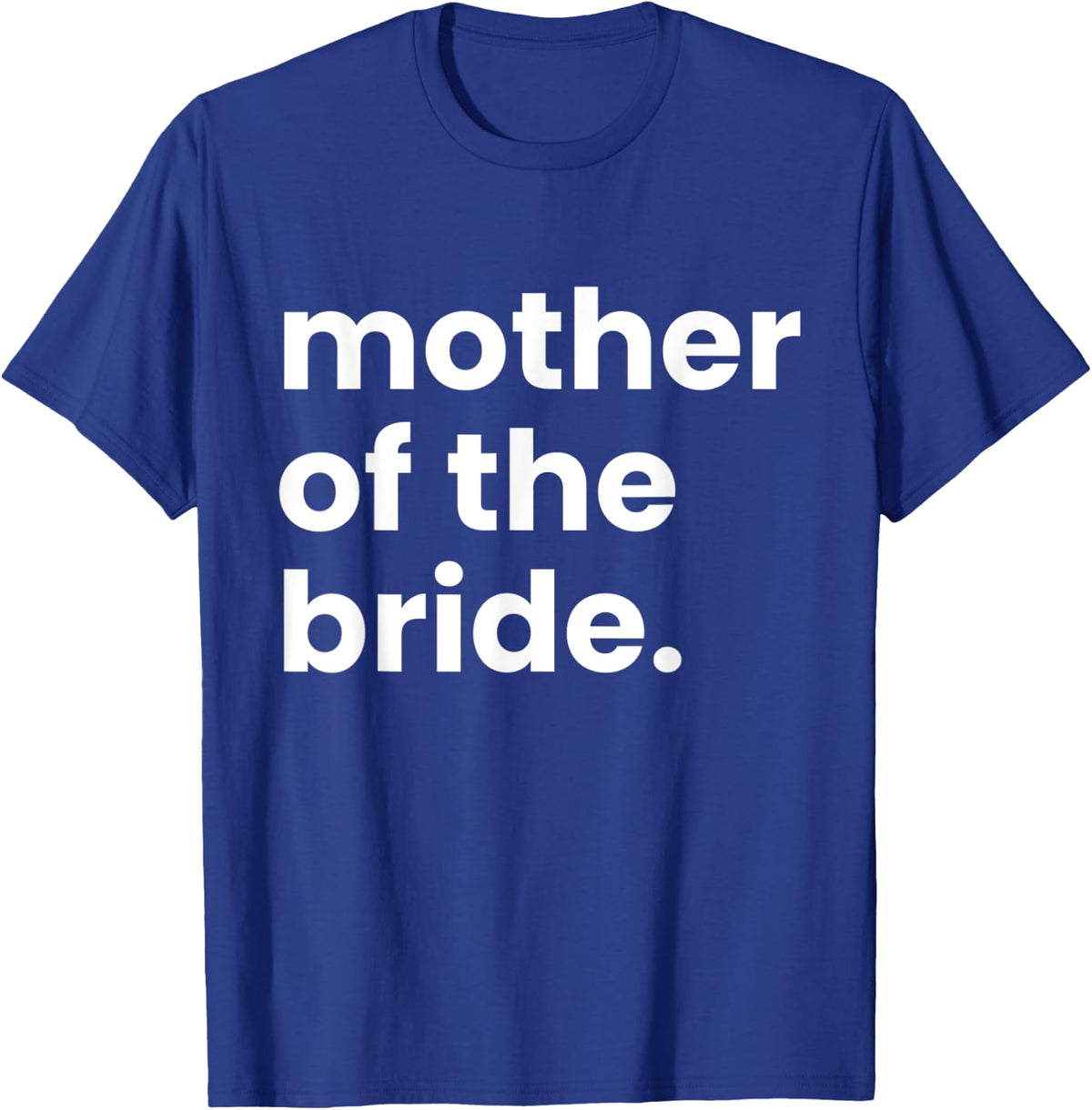 Unique Wedding Bridal Party the Cute Mother of Bride T-Shirt - Royal Blue