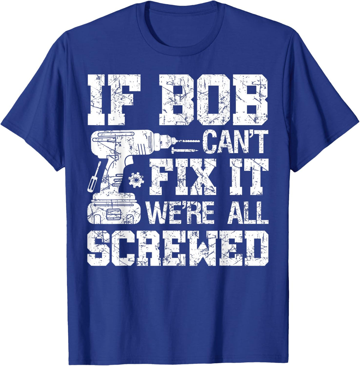 If Bob Can't Fix it We're All Screwed Funny Fathers Day T-Shirt - Royal Blue