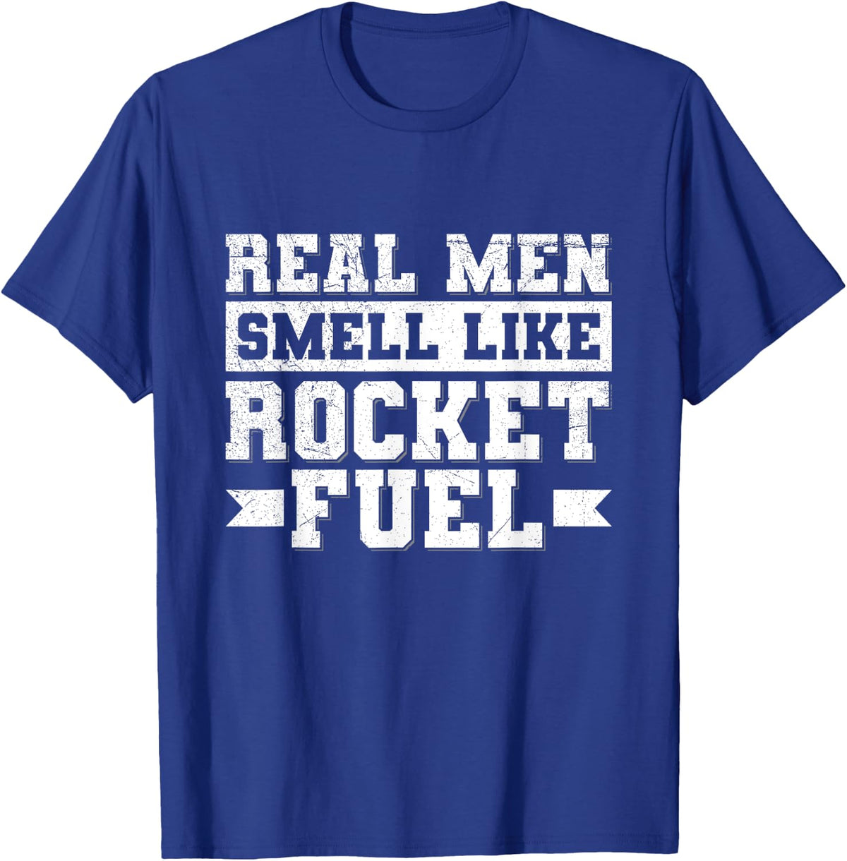 Real men smell like rocket fuel Quote for a Space engineer T-Shirt - Royal Blue