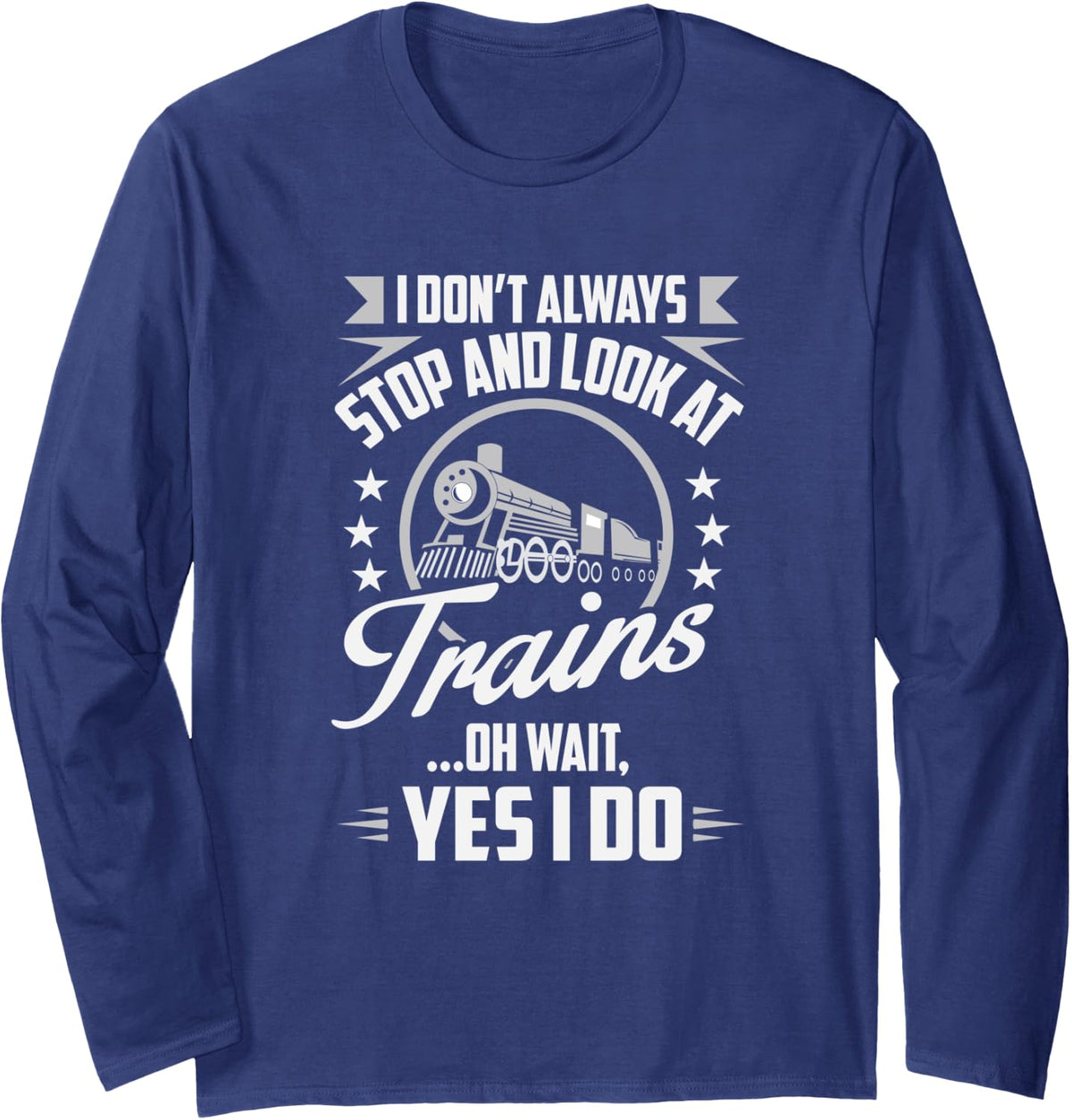 I Don't Always Stop And Look At Trains Long Sleeve T-Shirt - Adult Unisex Navy Blue