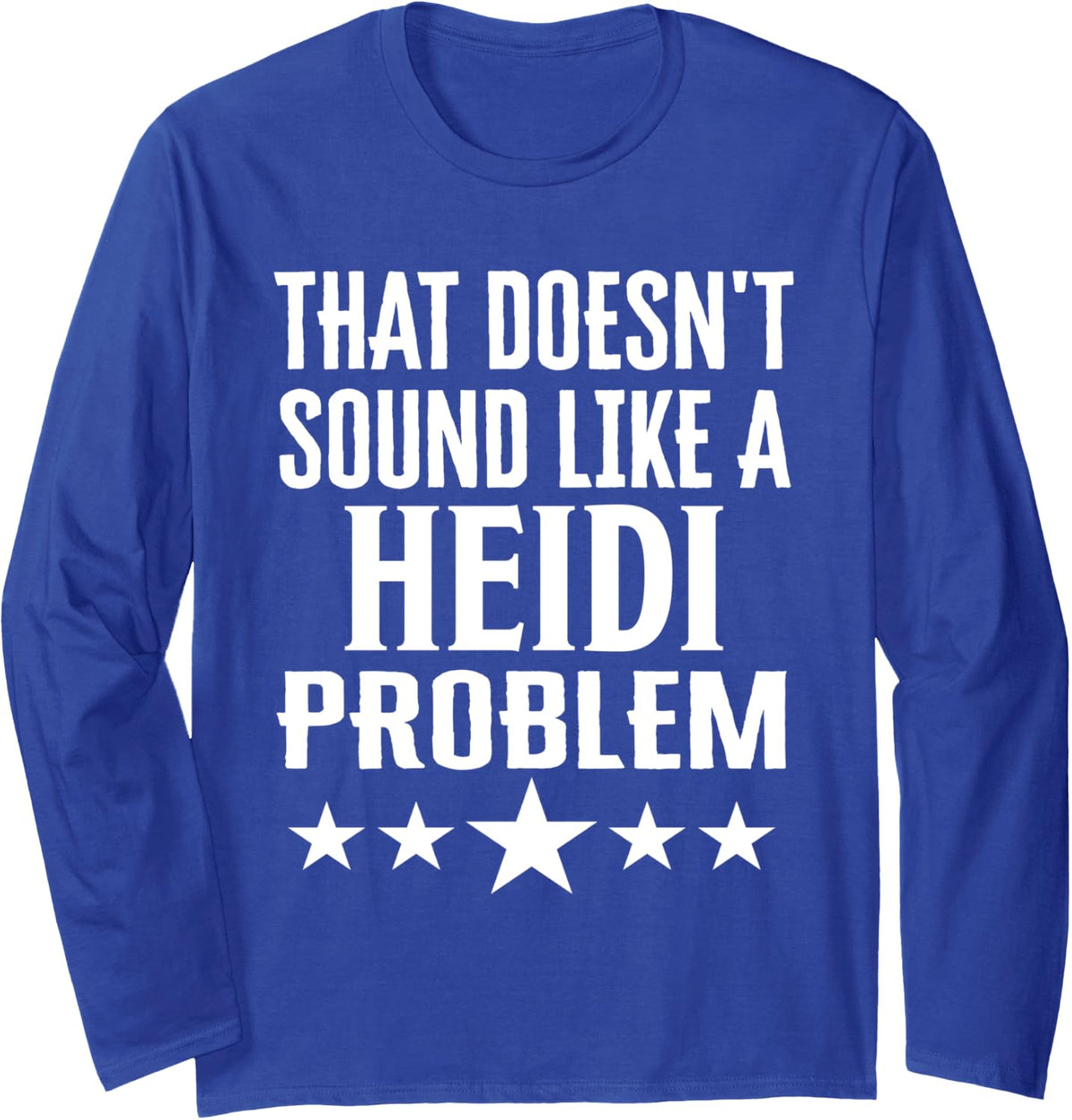 That Doesnt Sound Like A Heidi Problem Name Long Sleeve T-Shirt - Adult Unisex Royal Blue