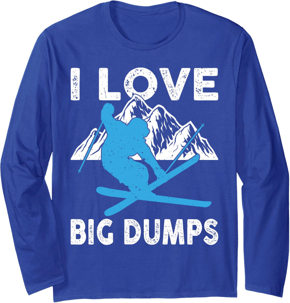 I Love Big Dumps Funny Winter Sports Skiing Ski Gift Long Sleeve T-Shirt - Adult Unisex Royal Blue