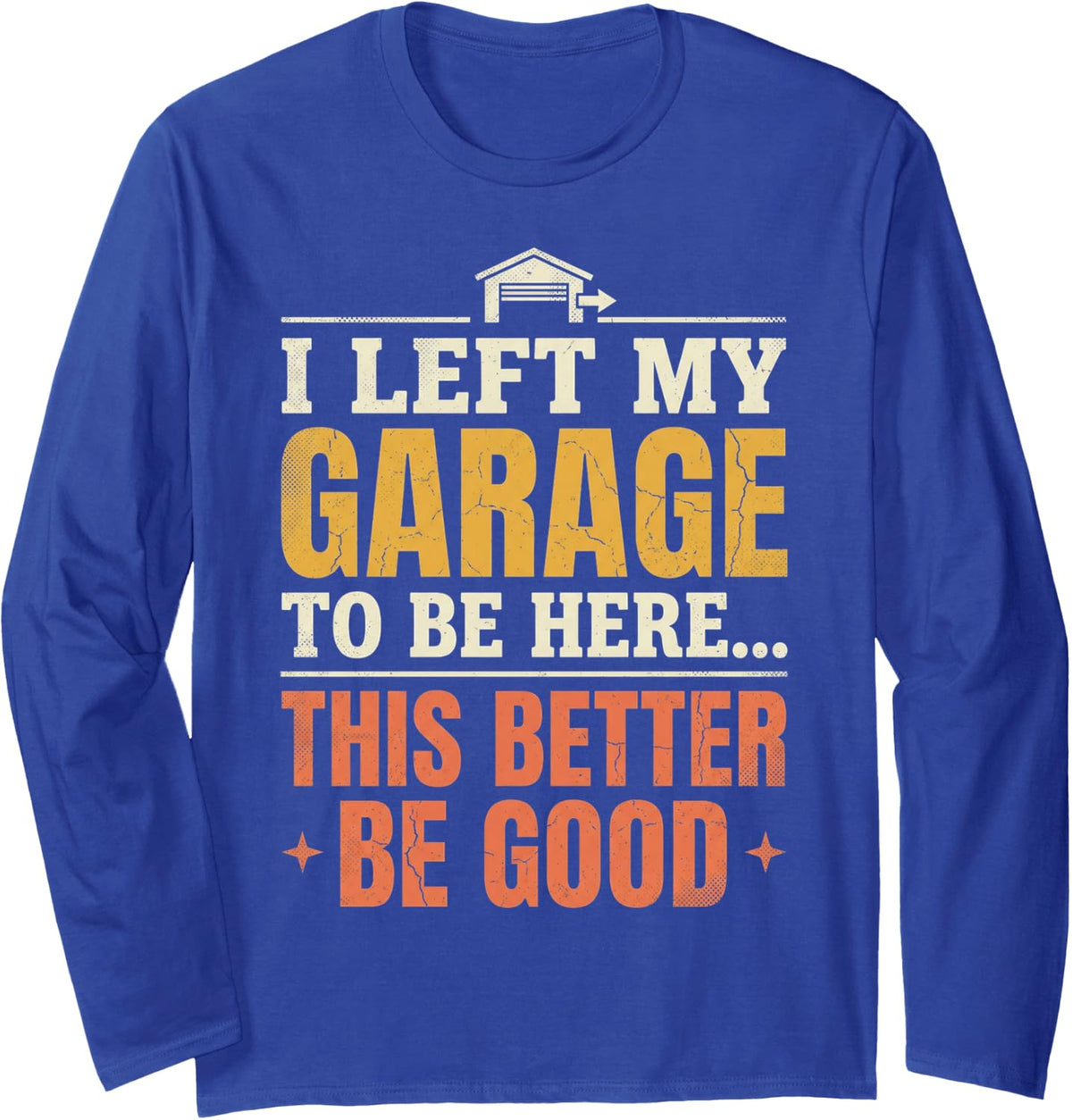 I Left Garage Handyman Car Mechanic Motorcycle Garage Long Sleeve T-Shirt - Adult Unisex Royal Blue