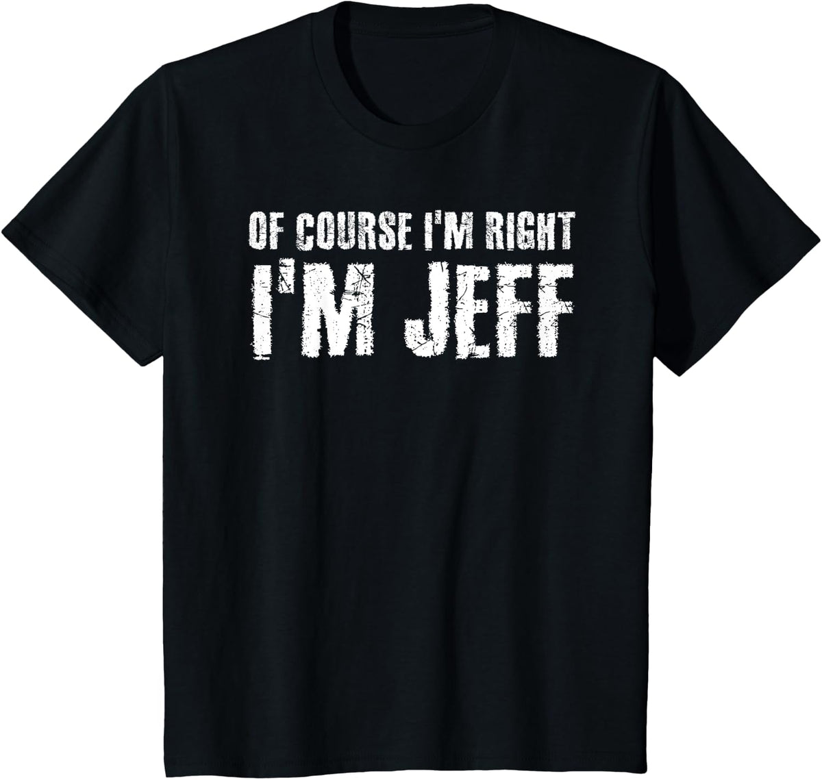 OF COURSE I'M RIGHT I'M JEFF Shirt Funny Gift Idea T-Shirt - Black