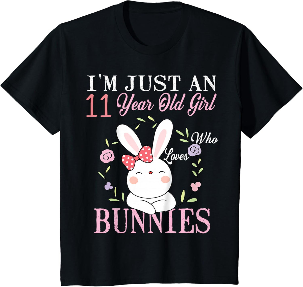 I'm Just An 11 Year Old Girl Who Loves Bunnies Birthday Gift T-Shirt - Black