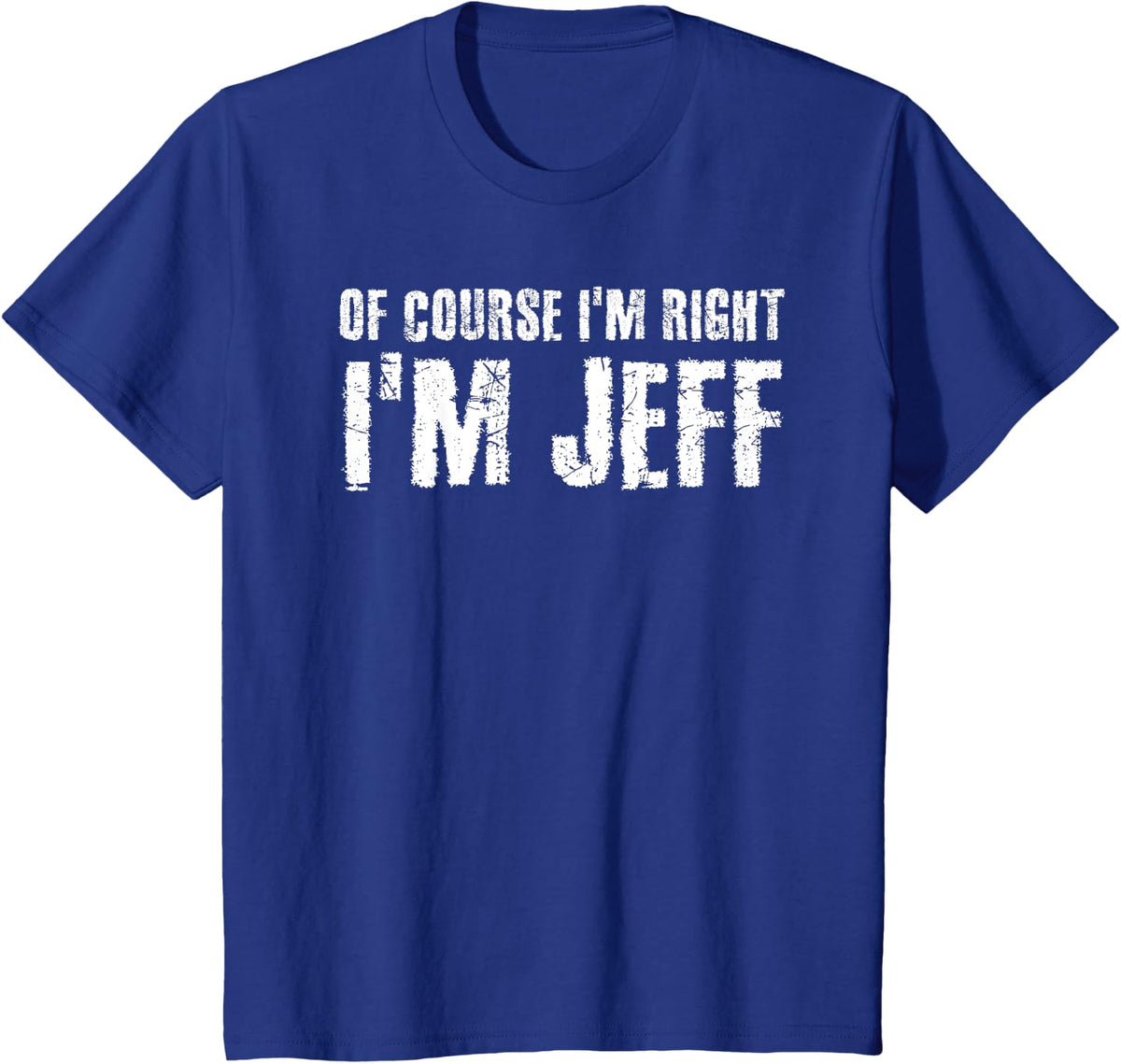 OF COURSE I'M RIGHT I'M JEFF Shirt Funny Gift Idea T-Shirt - Royal Blue