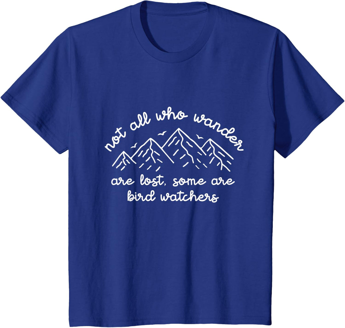 Not All Who Wander Are Lost Some Are Bird Watchers T-Shirt - Royal Blue