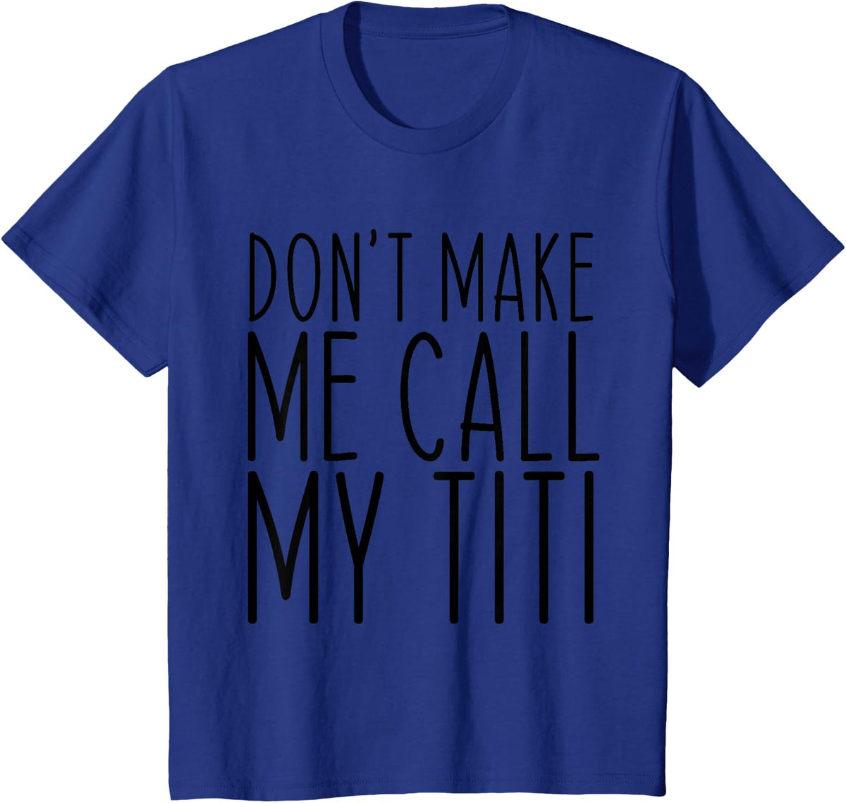 Don't Make Me Call Titi Mom Auntie Mother's Day Funny T-Shirt - Royal Blue
