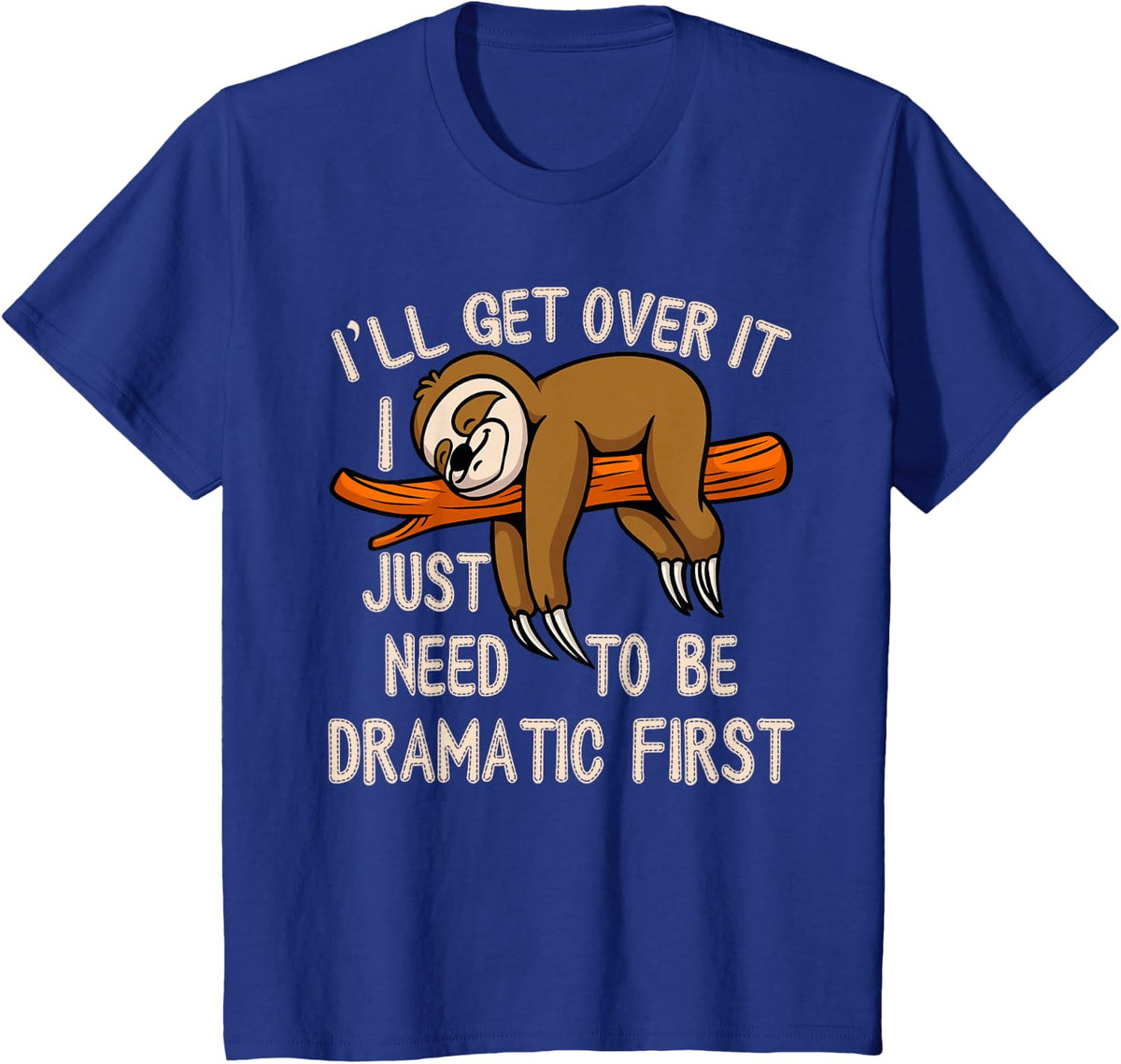 Lazy Sloth I'll Get Over It Just Need to Be Dramatic First T-Shirt - Royal Blue