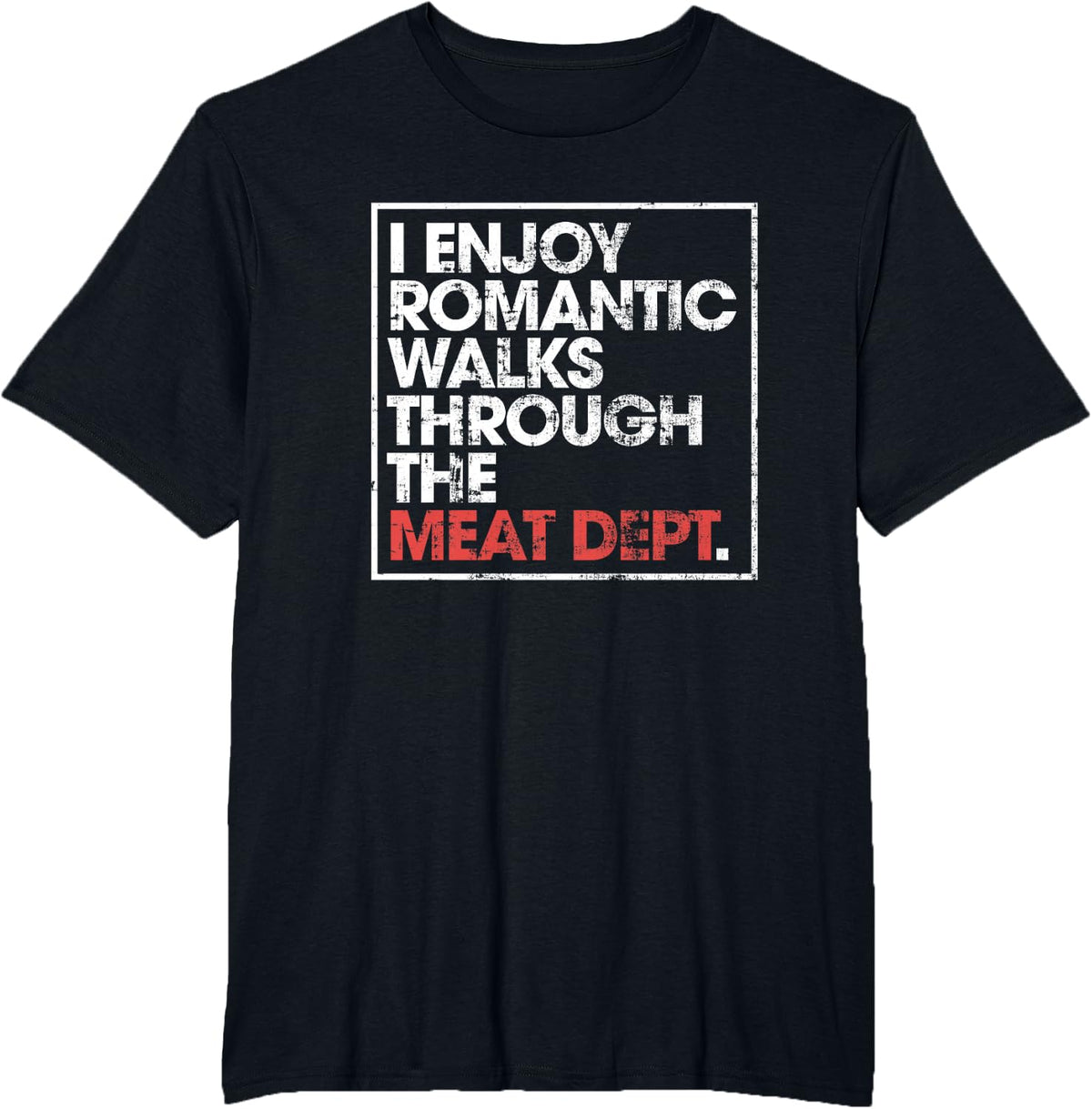 I Enjoy Long Romantic Walks Through The Meat Dept T-Shirt - Black