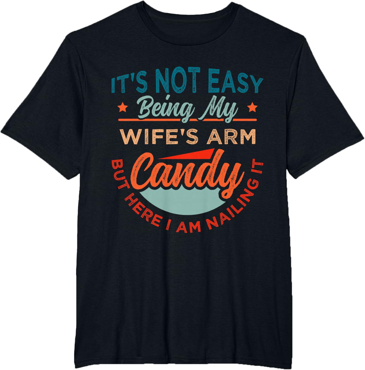 It's Not Easy Being My Wife's Arm Candy But Here I Am Nailin T-Shirt - Black