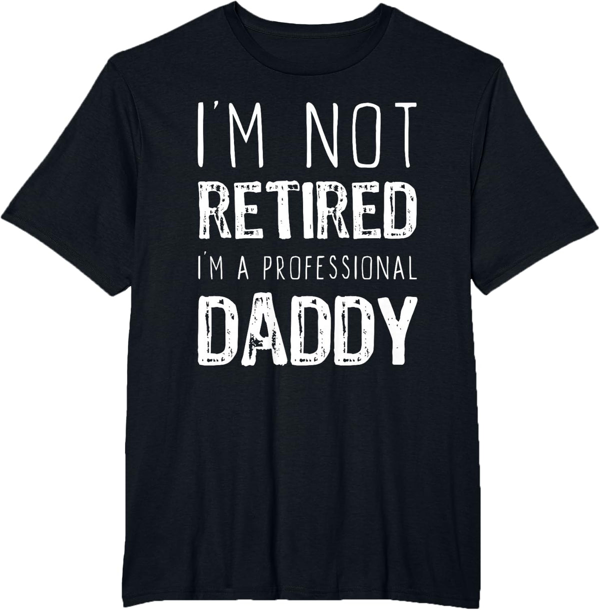 I'm Not Retired I'm A Professional Daddy Retirement Funny T-Shirt - Black