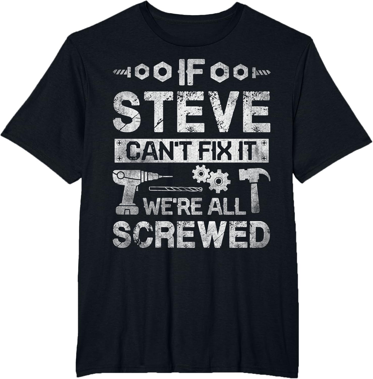 If Steve Can't Fix it We're All Screwed Funny Fathers Gift T-Shirt - Black