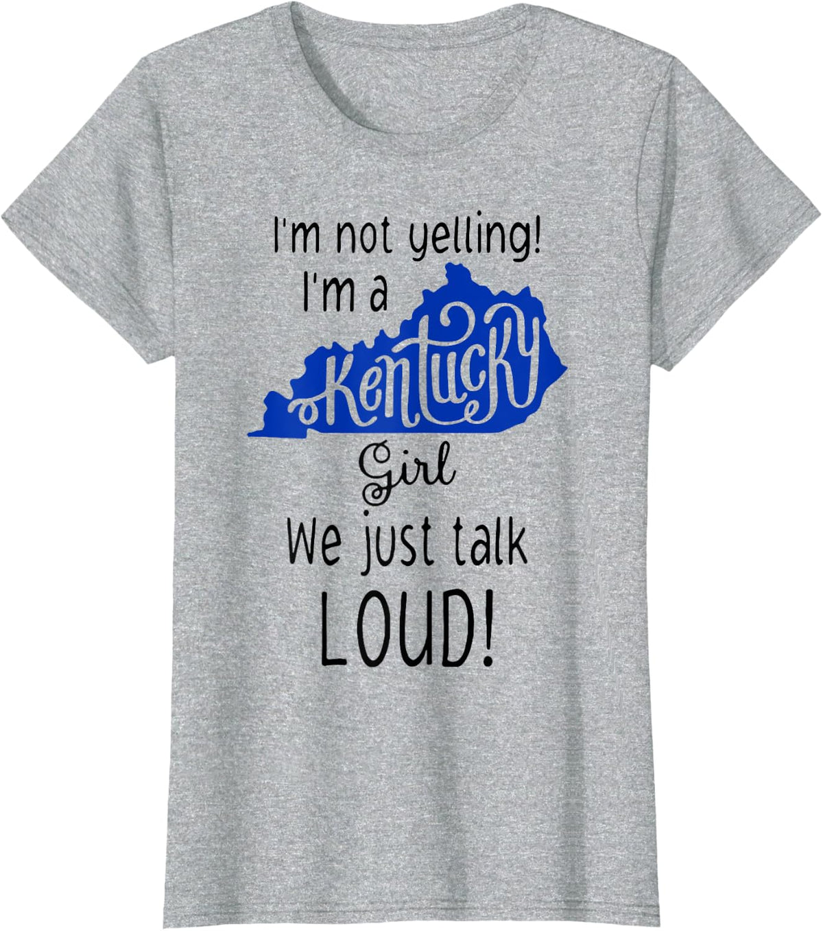 I'm Not Yelling I'm A Kentucky Girl We Just Talk Loud USA T-Shirt - Heather Grey