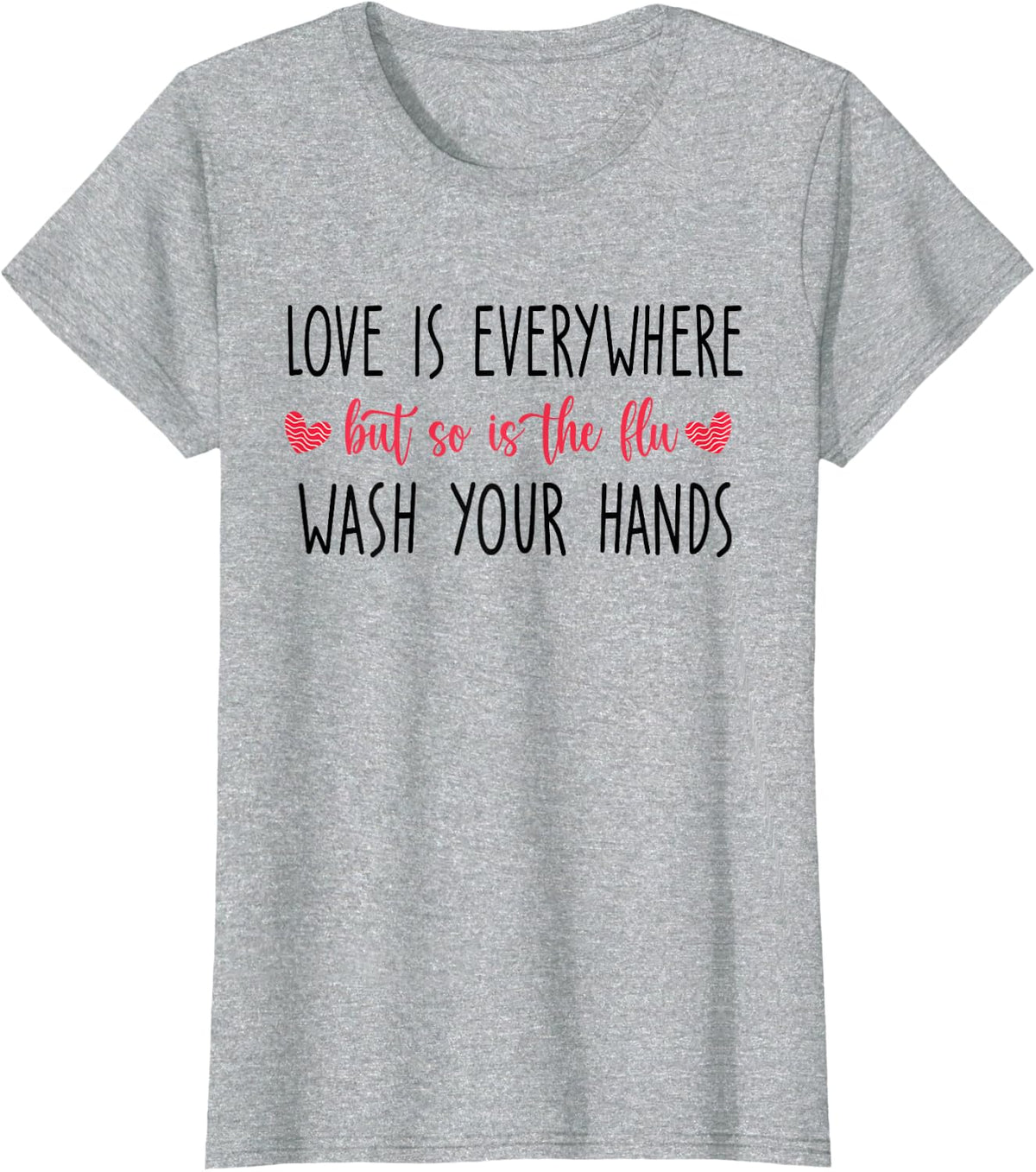Love Is Everywhere But So Is The Flu Wash Your Hands T-Shirt - Heather Grey