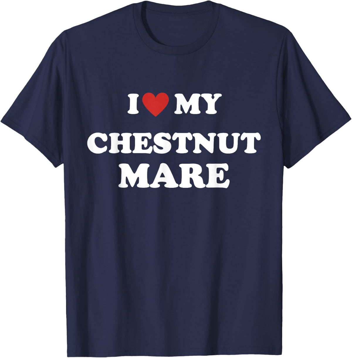 Equestrian Horse Lovers's Humor: I Love My Chestnut Mare T-Shirt - Navy Blue