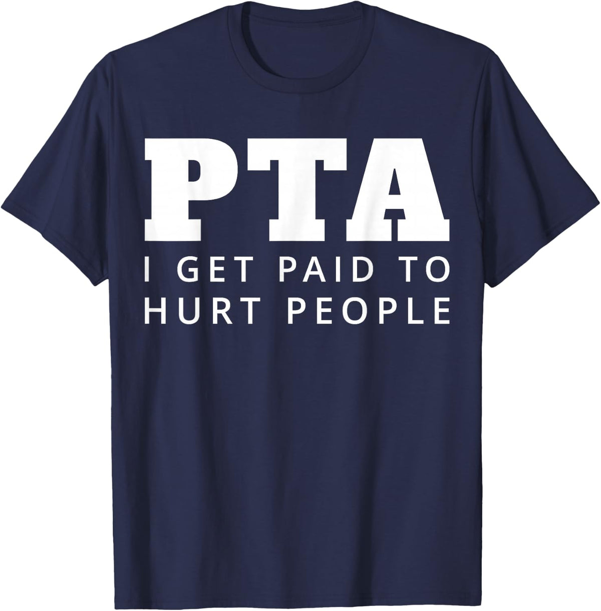 PTA I Get Paid To Hurt People Physical Therapy T-Shirt - Navy Blue