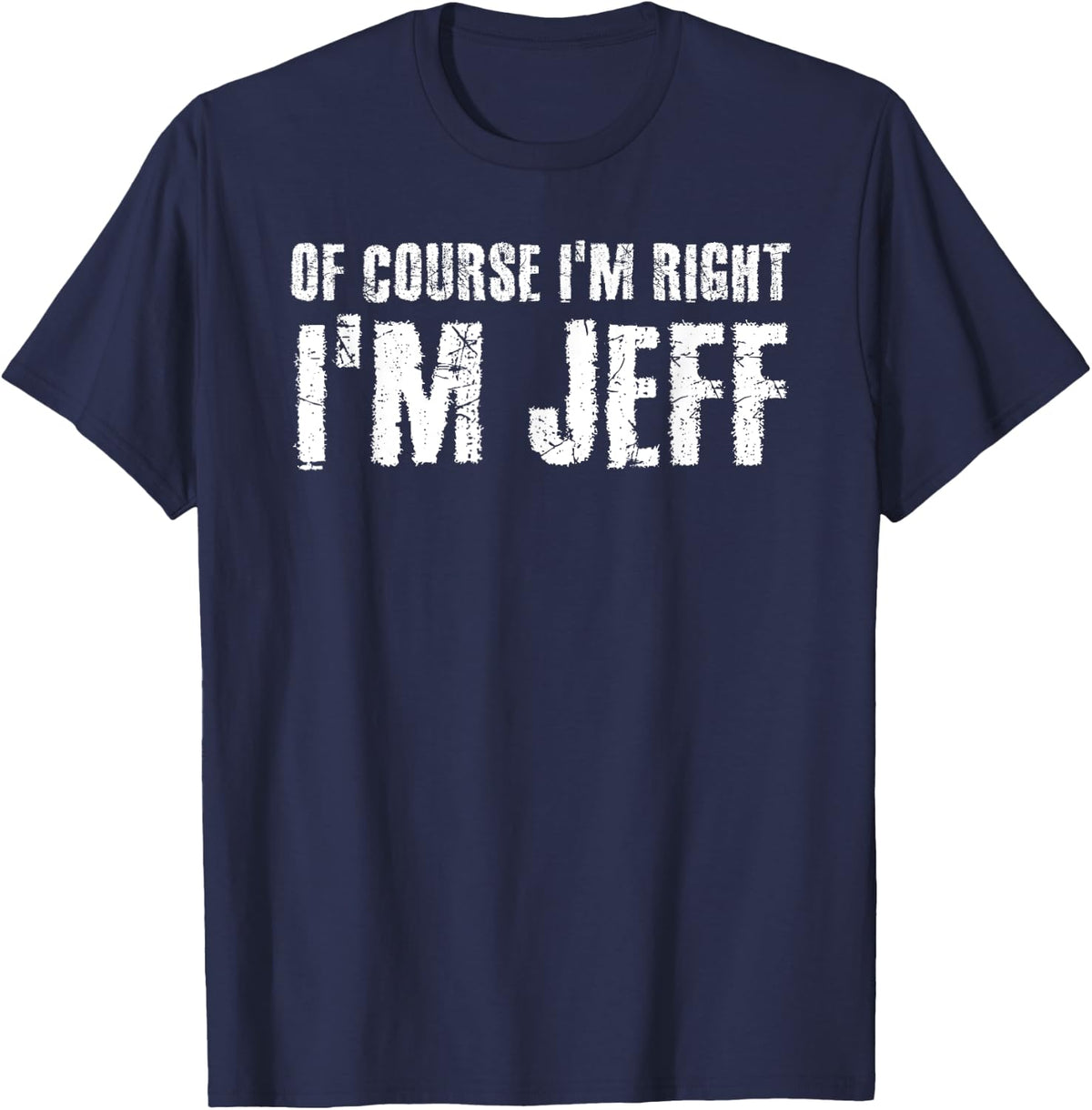 OF COURSE I'M RIGHT I'M JEFF Shirt Funny Gift Idea T-Shirt - Navy Blue