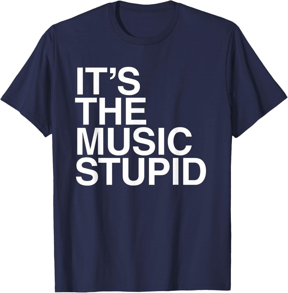 It's The Music Stupid - Funny Humorous Music Lover Statement T-Shirt - Navy Blue