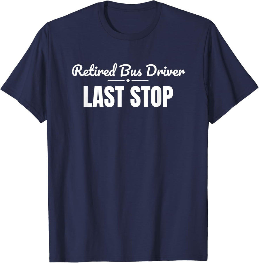 Retired Bus Driver Last Stop Funny Retirement T-Shirt - Navy Blue