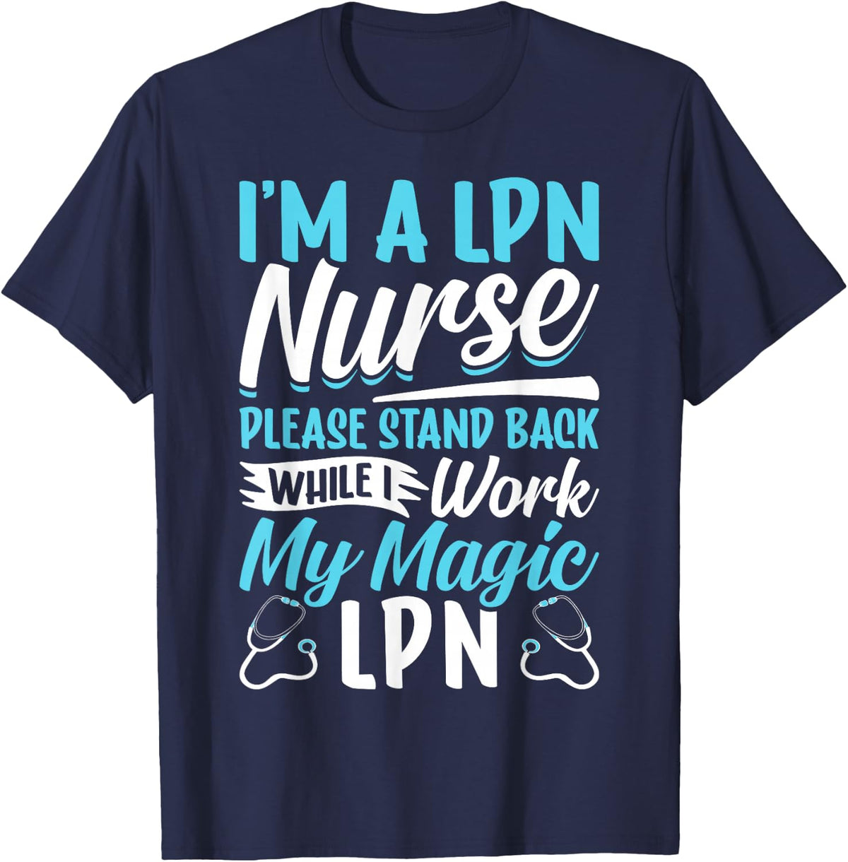 In A LPN Nurse Please Stand Back While I Work My Magic LPN T-Shirt - Navy Blue