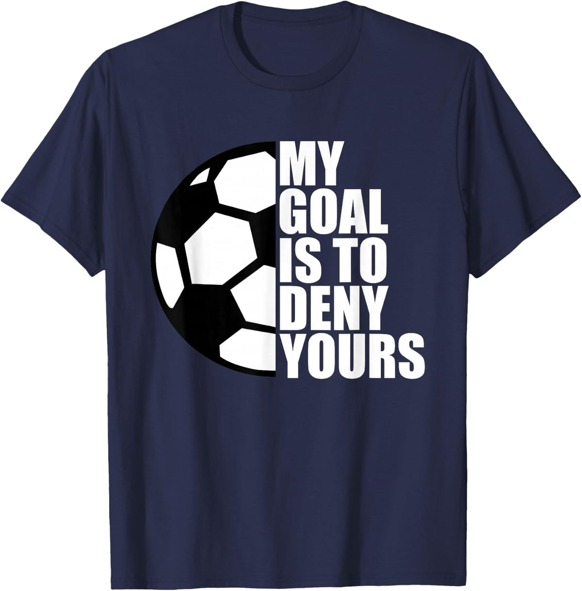 My Goal Is To Deny Yours Soccer Goalie Gift T-Shirt T-Shirt - Navy Blue