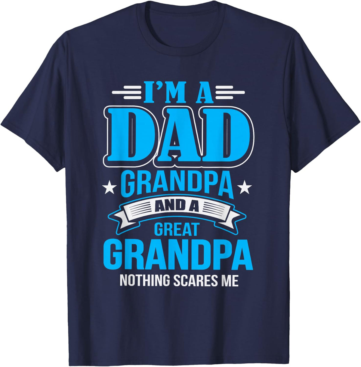 I'm A Dad Grandpa And Great Grandpa Nothing Scares Me T-Shirt - Navy Blue