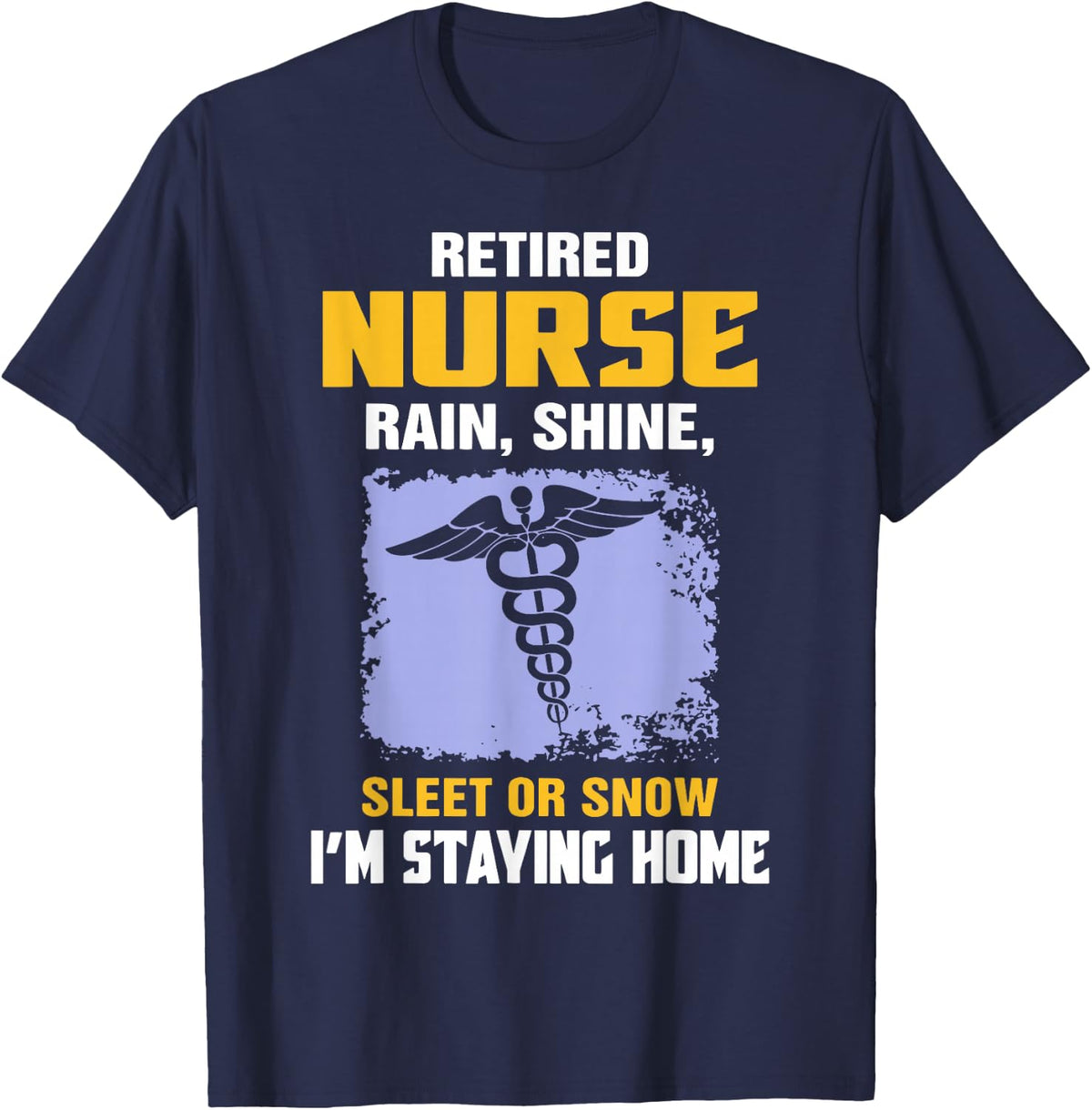 Retired Nurse Rain Shine Sleet Or Snow I'm Staying Home T-Shirt Tee For Men Women - Navy Blue