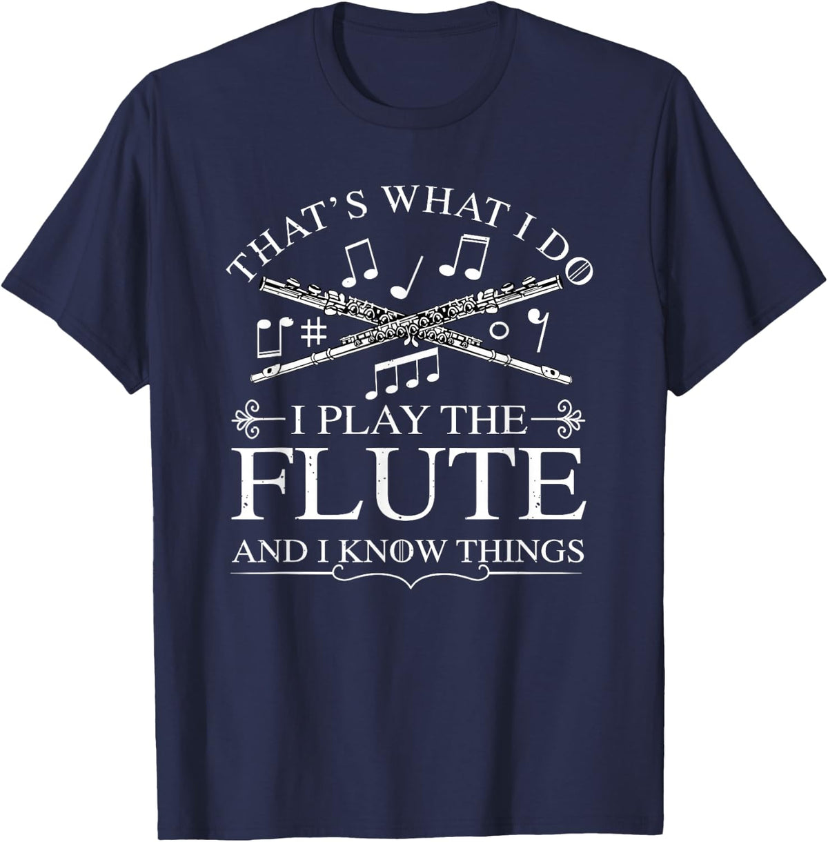 I Play The Flute And I Know Things Flutist Musician Flute T-Shirt - Navy Blue