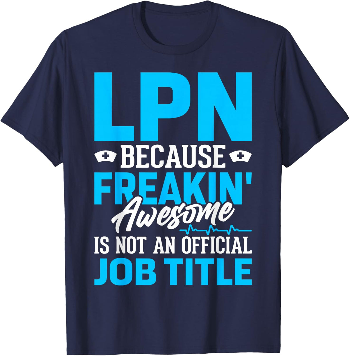 LPN Because Freakin Awesome Is Not An Official Job Title T-Shirt - Navy Blue