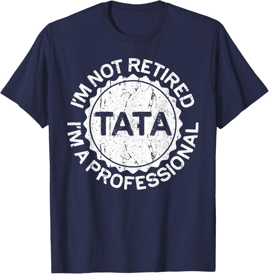I'm Not Retired I'm A Professional Tata Shirt Fathers Day T-Shirt - Navy Blue