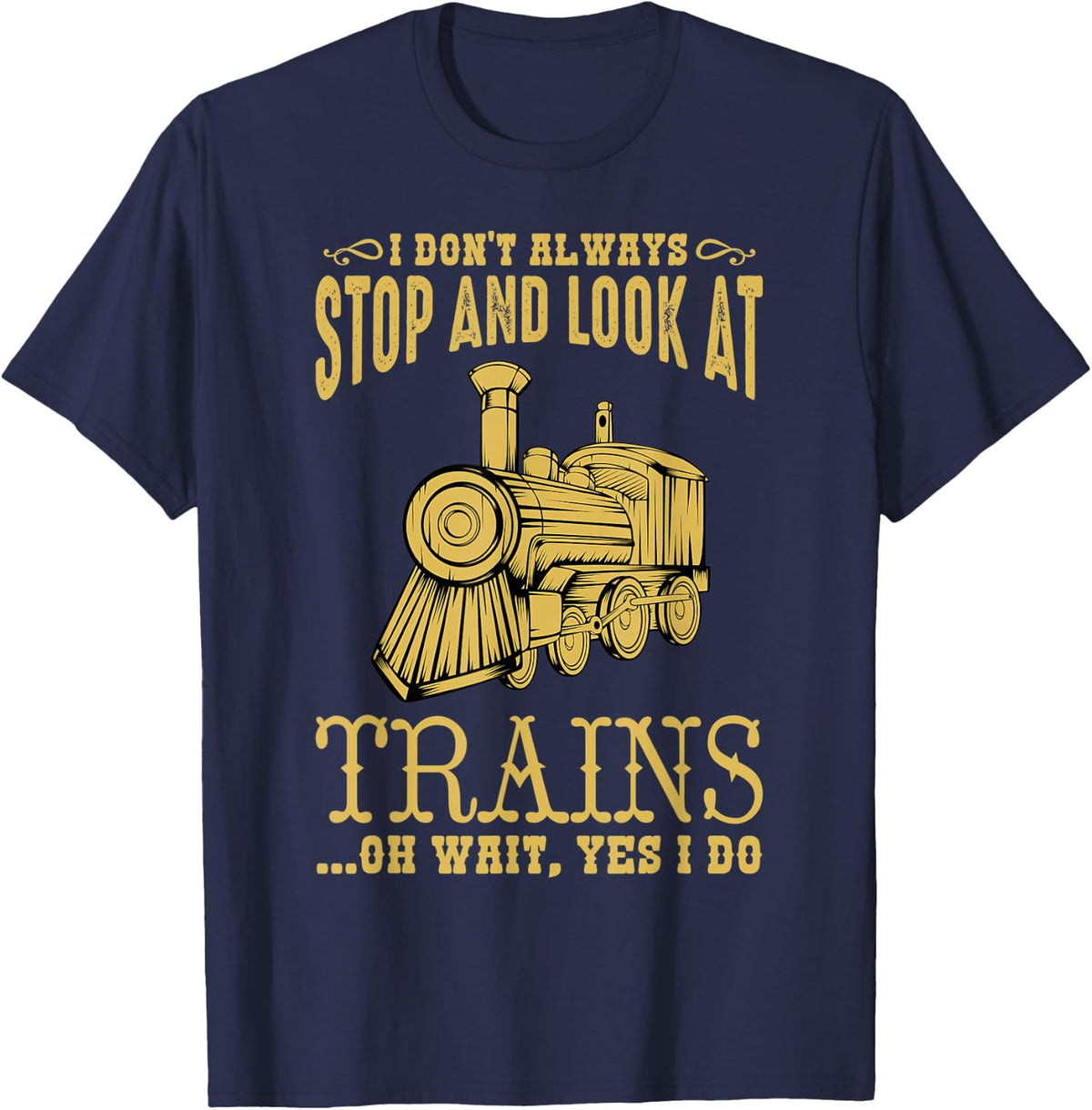 I Don't Always Stop Look At Trains Old Railroad Locomotives T-Shirt - Navy Blue