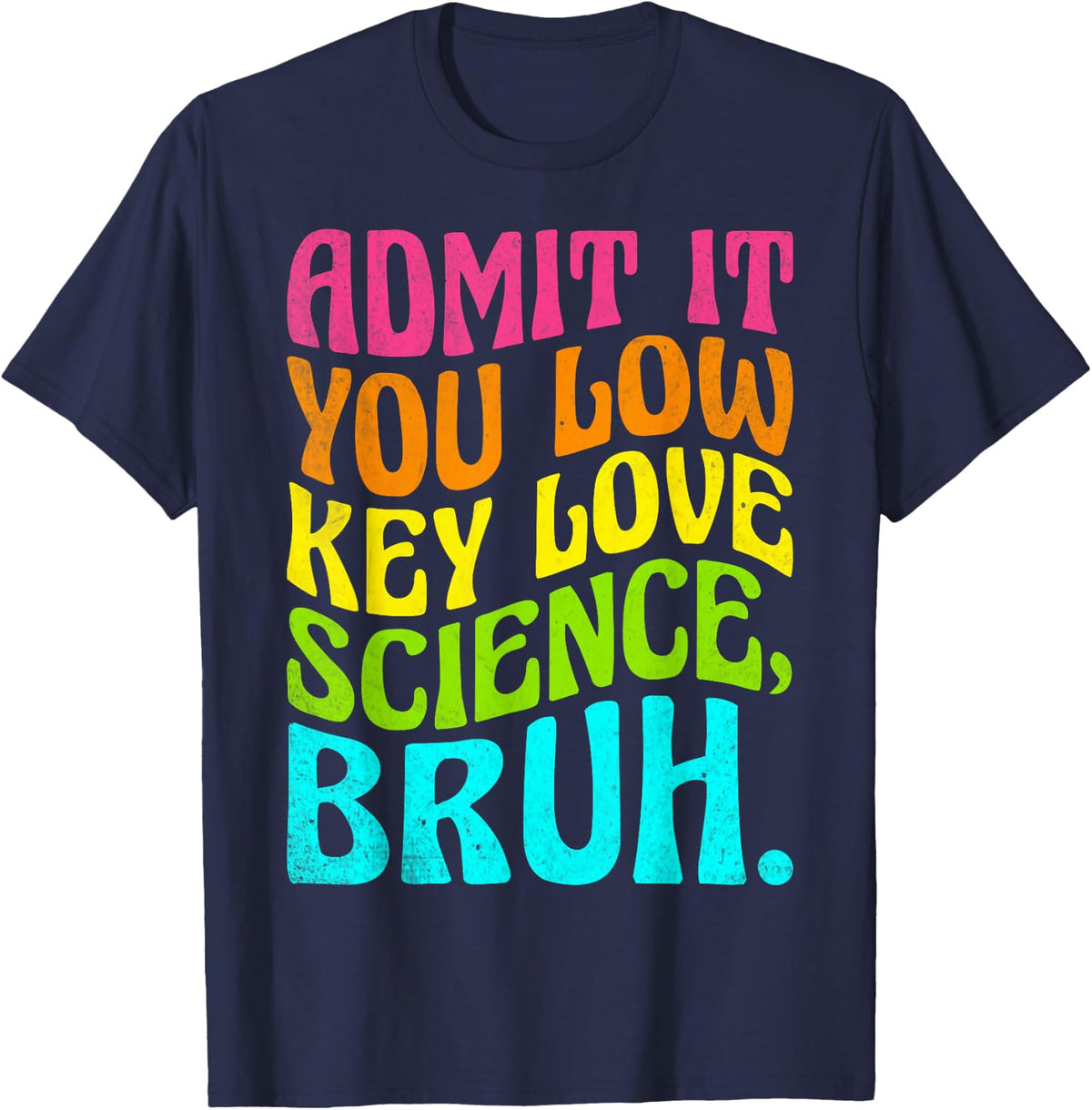 Admit It You Low Key Love Science Bruh Science Teacher T-Shirt - Navy Blue