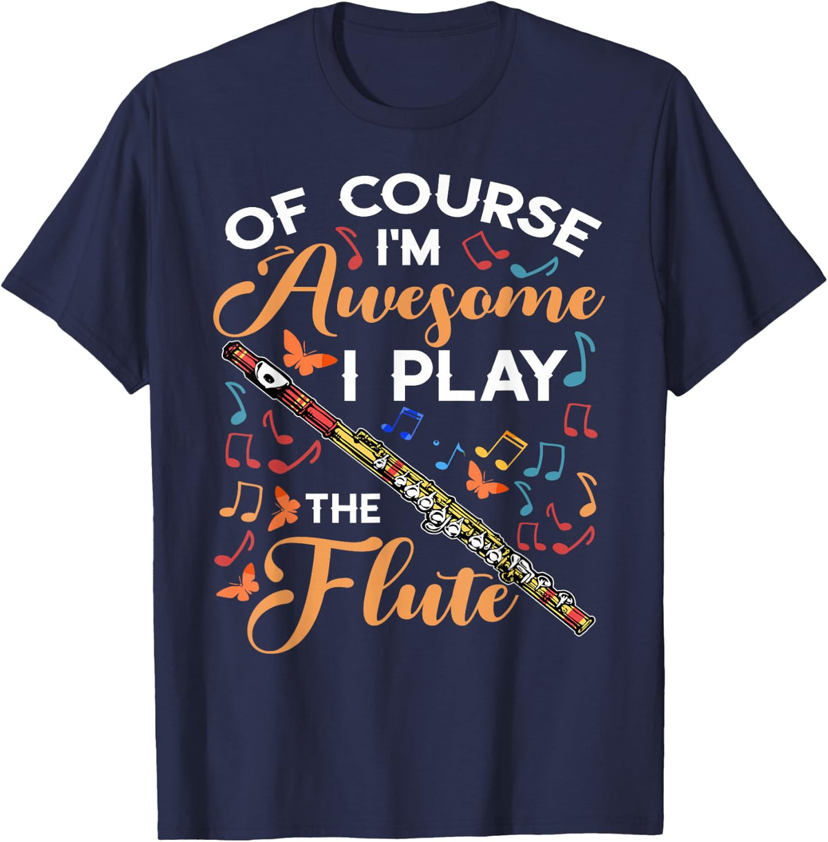 Of Course I'm Awesome I Play The Flute Flutist Musician T-Shirt - Navy Blue