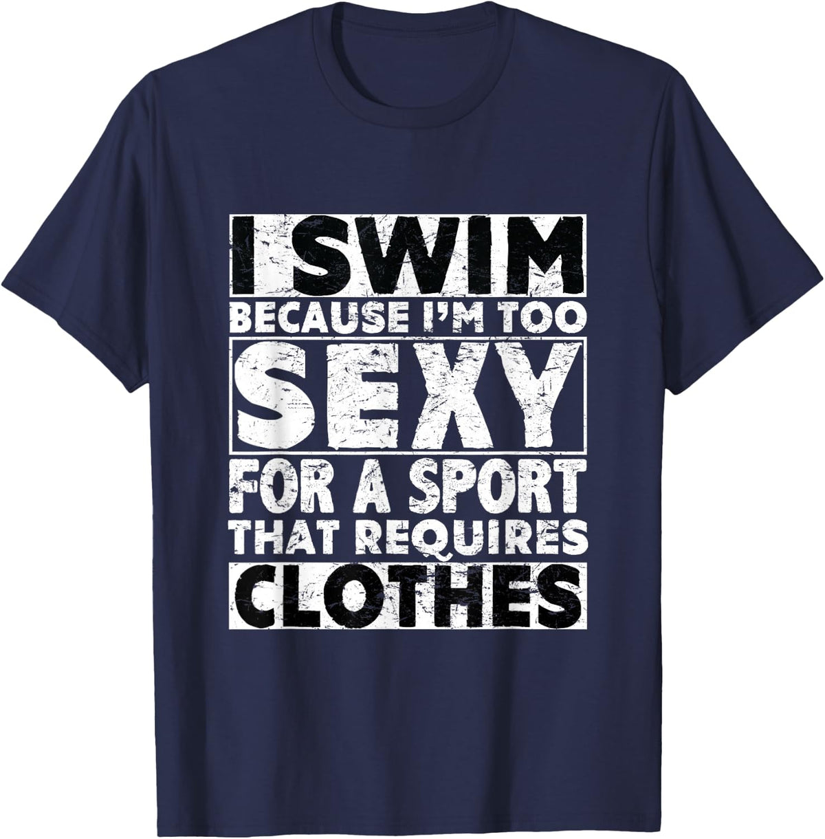I Swim Because I'm to Sexy for Sport that Requires Clothes T-Shirt - Navy Blue