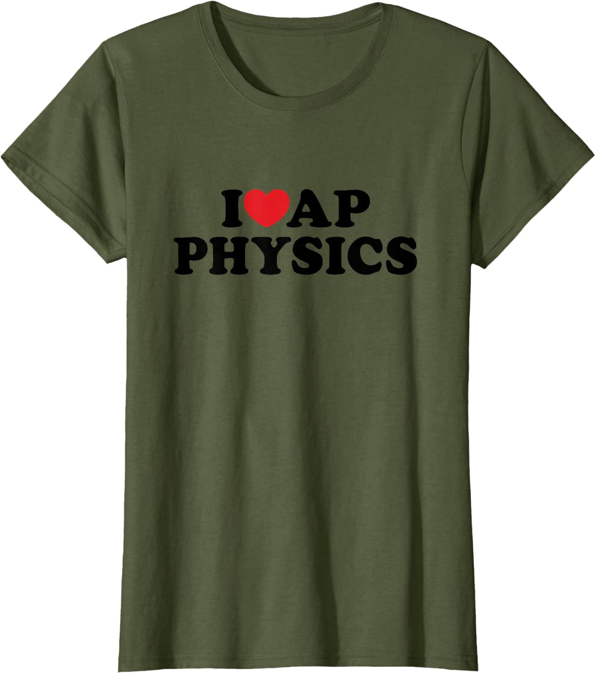 I Love AP Physics I Heart Physics Teacher Student T-Shirt - Olive Green
