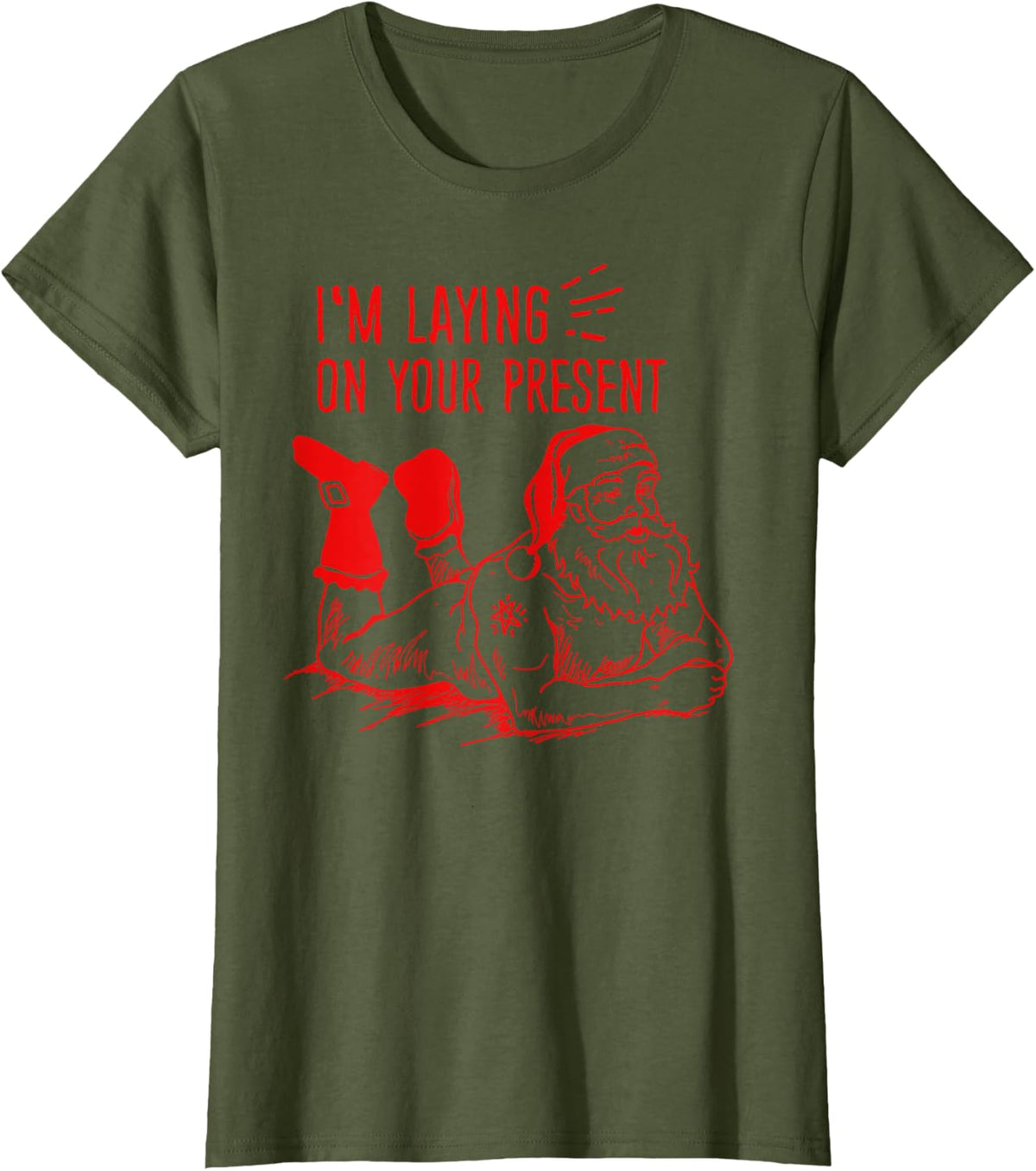 I'm Laying On Your Present-Naughty Santa Christmas Gift Tee T-Shirt - Olive Green