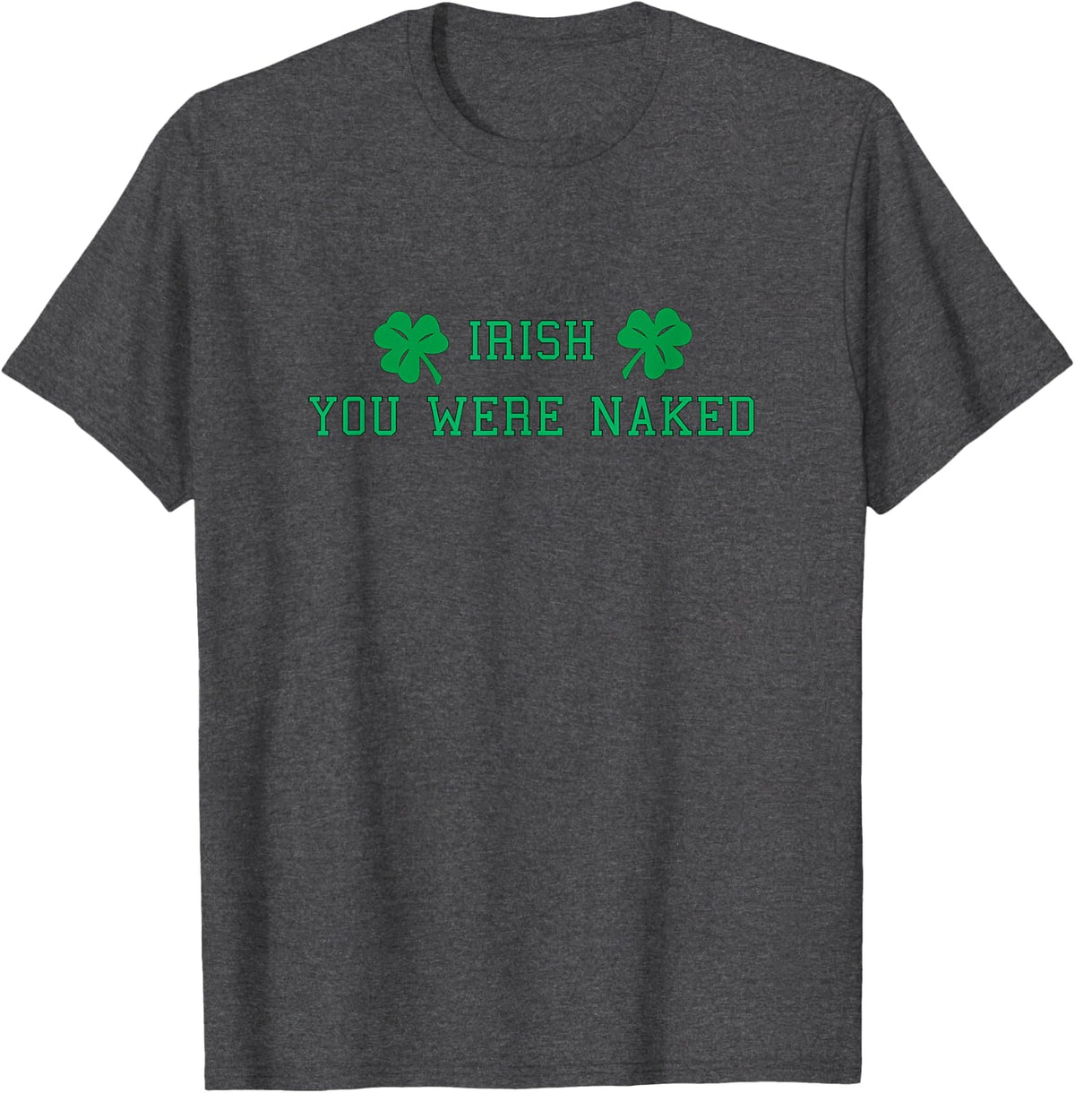 Irish You Were Naked St. Patrick's Day T-Shirt - Dark Heather Grey