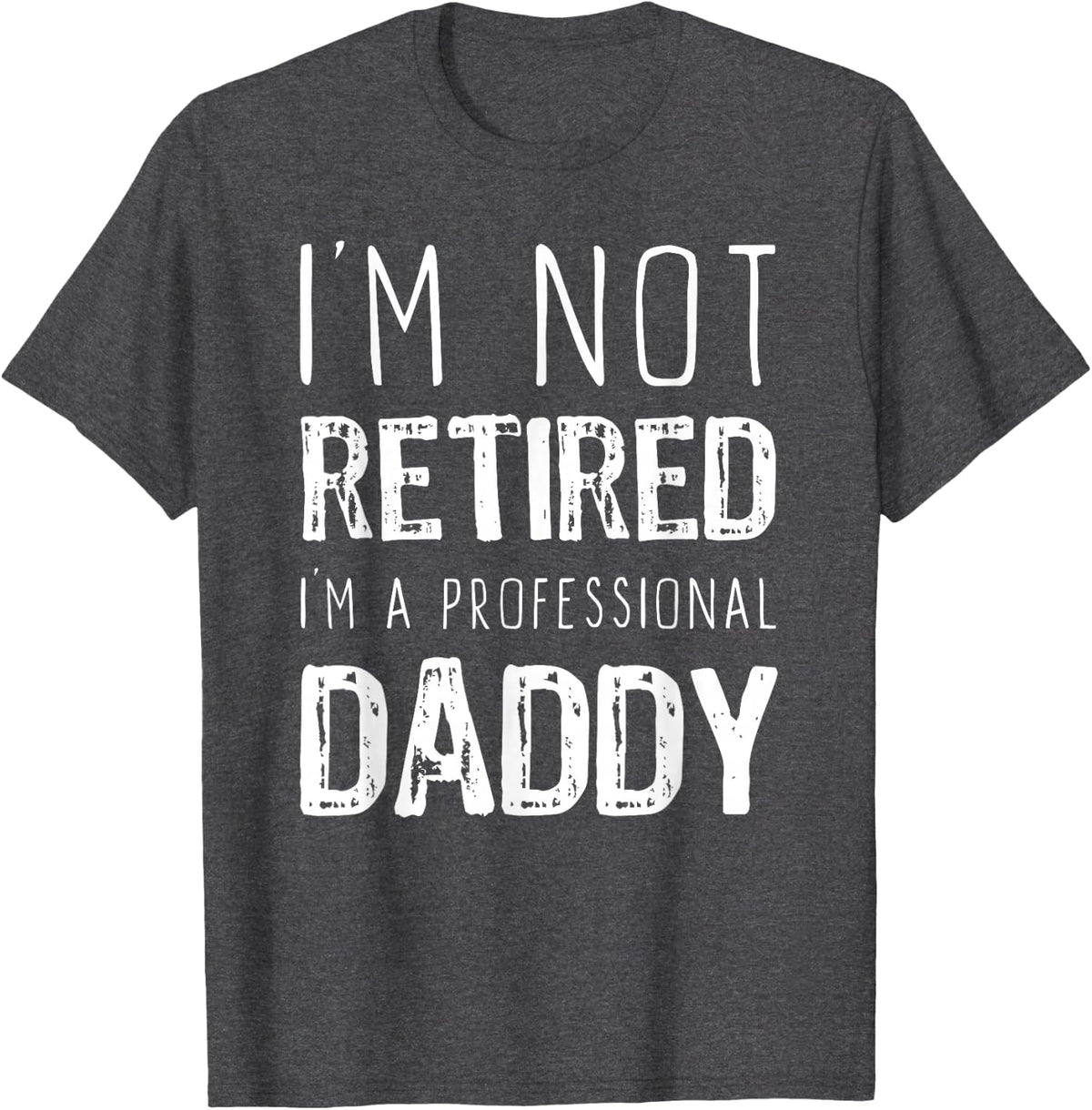 I'm Not Retired I'm A Professional Daddy Retirement Funny T-Shirt - Dark Heather Grey