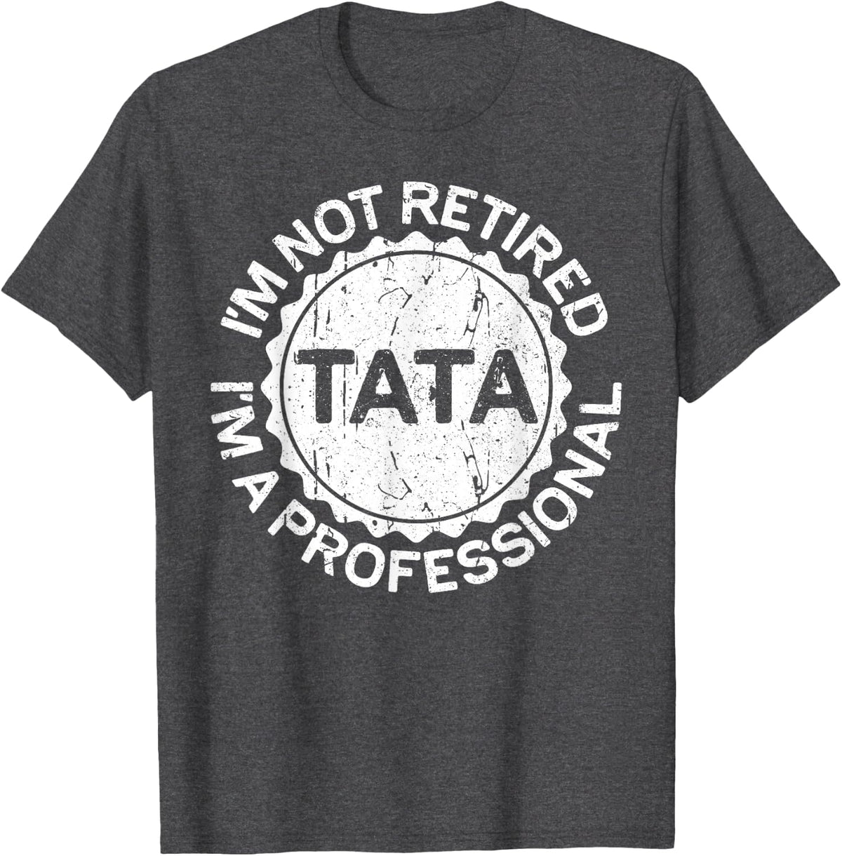 I'm Not Retired I'm A Professional Tata Shirt Fathers Day T-Shirt - Dark Heather Grey