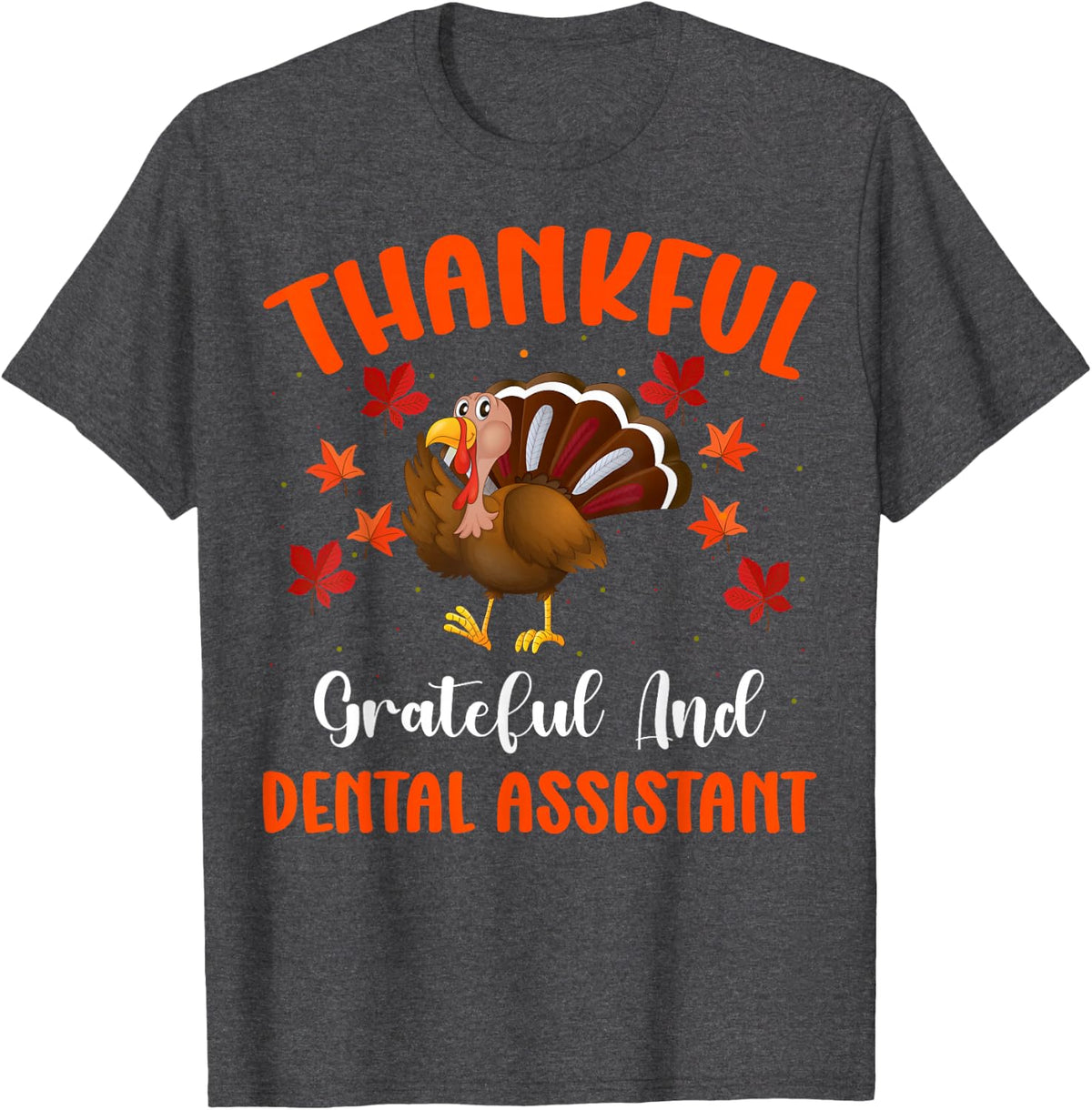 Thankful Grateful and Dental Assistant - Thanksgiving T-Shirt - Dark Heather Grey