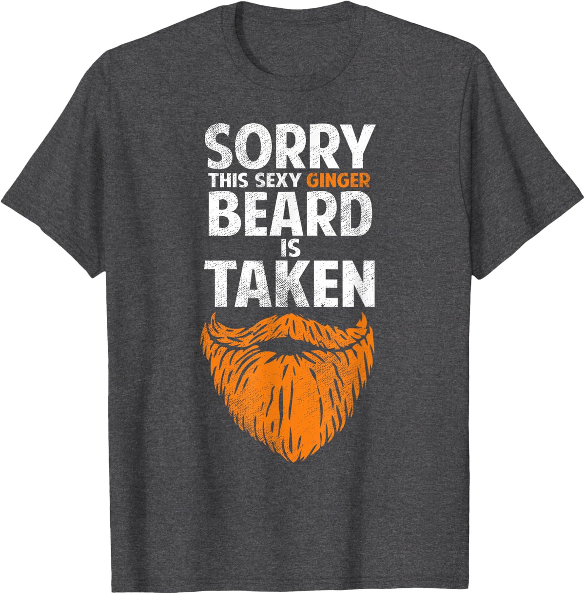 Sorry This Sexy Ginger Beard Is Taken Funny Dating Humor T-Shirt - Dark Heather Grey
