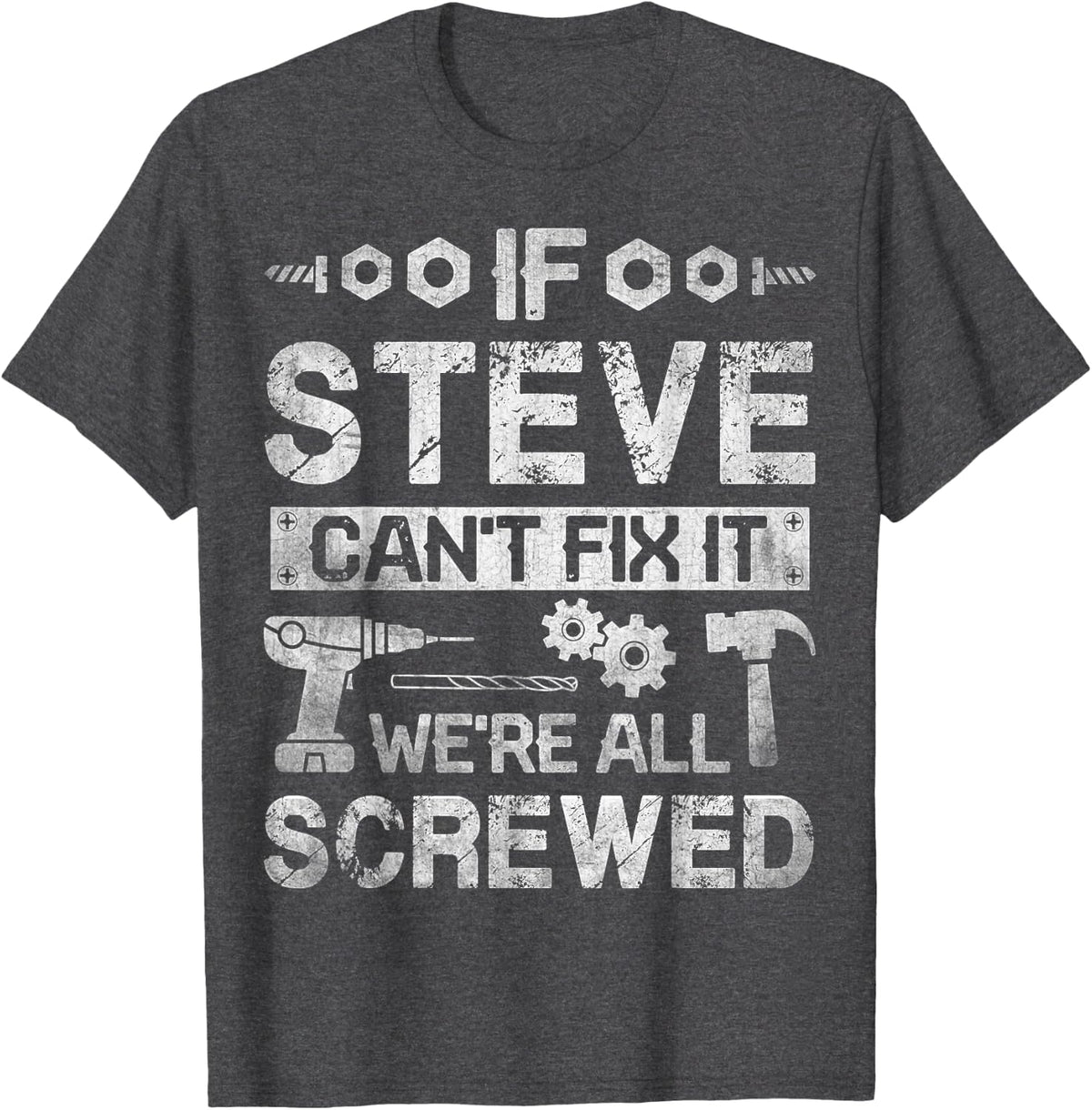 If Steve Can't Fix it We're All Screwed Funny Fathers Gift T-Shirt - Dark Heather Grey
